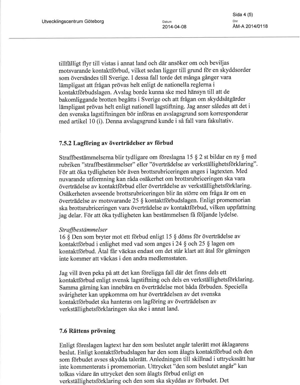 Avslag borde kunna ske med hänsyn till att de bakomliggande brotten begåtts i Sverige och att frågan om skyddsåtgärder lämpligast prövas helt enligt nationell lagstiftning.