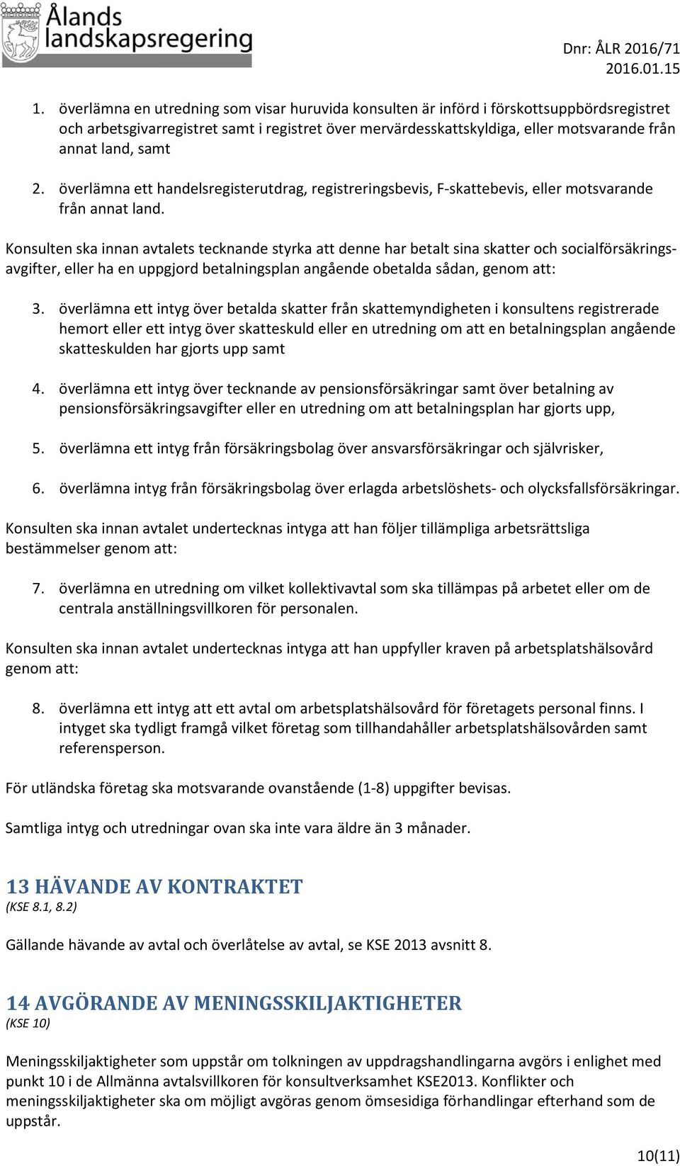 Konsulten ska innan avtalets tecknande styrka att denne har betalt sina skatter och socialförsäkringsavgifter, eller ha en uppgjord betalningsplan angående obetalda sådan, genom att: 3.