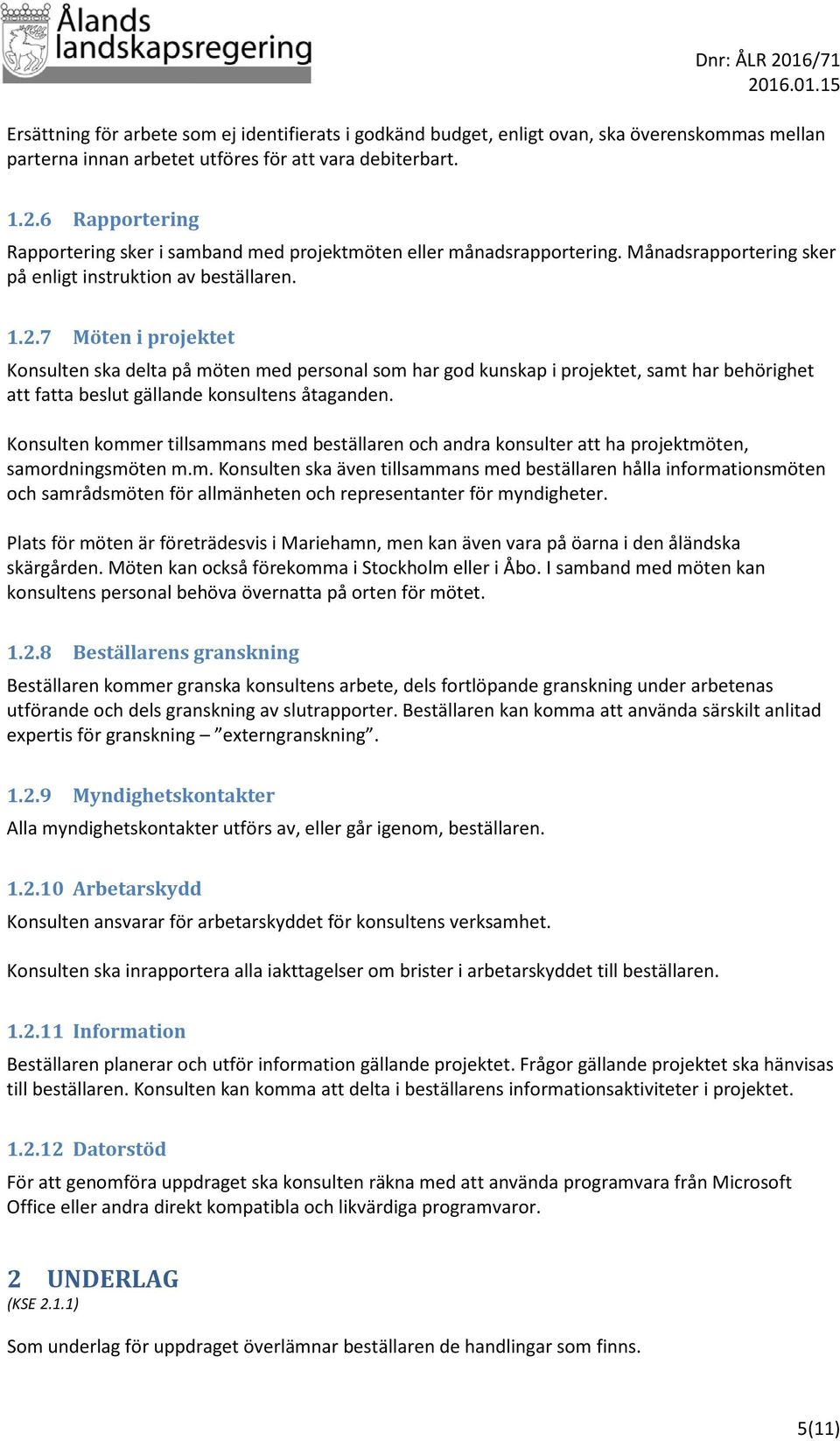 7 Möten i projektet Konsulten ska delta på möten med personal som har god kunskap i projektet, samt har behörighet att fatta beslut gällande konsultens åtaganden.