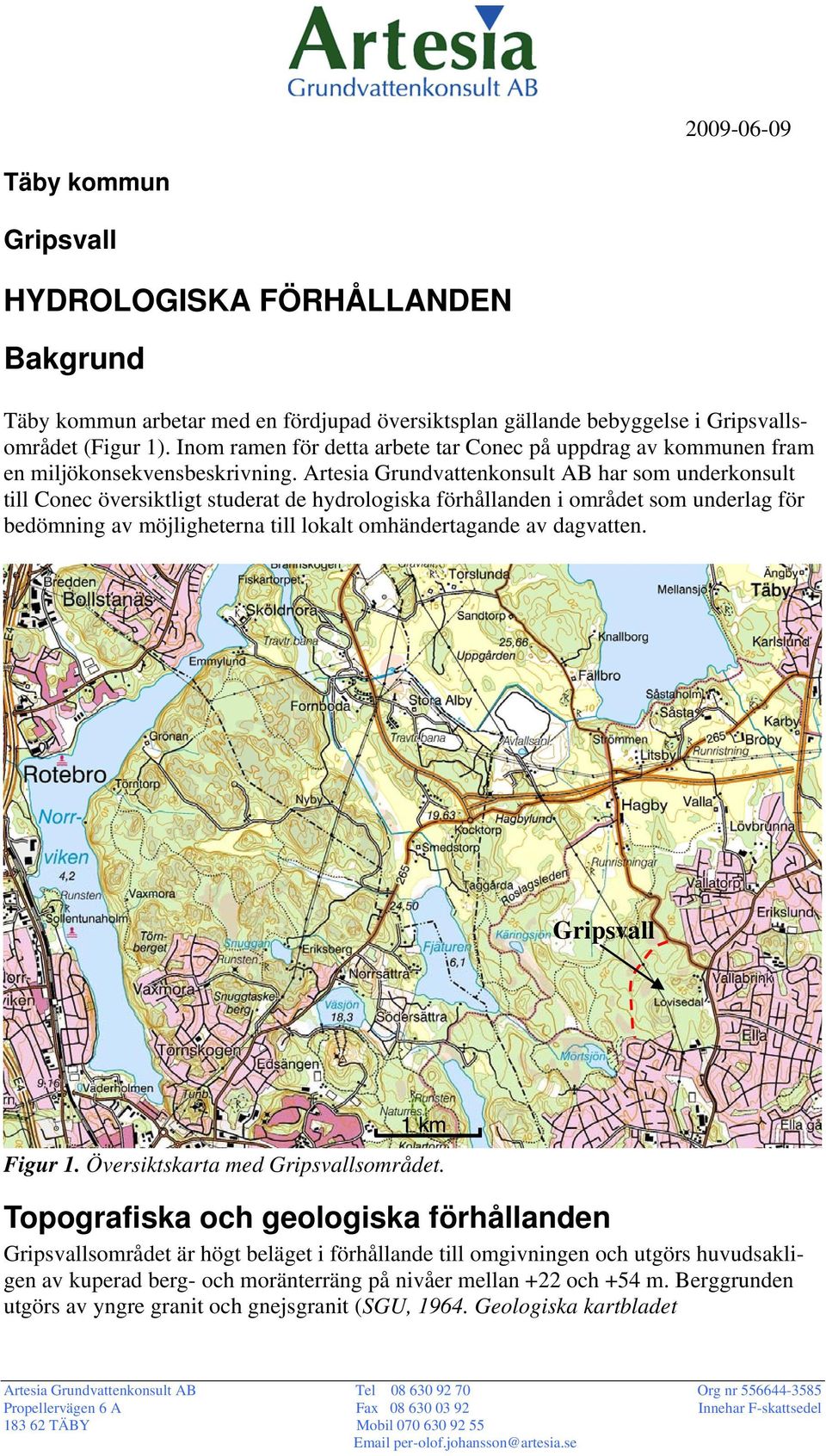 Artesia Grundvattenkonsult AB har som underkonsult till Conec översiktligt studerat de hydrologiska förhållanden i området som underlag för bedömning av möjligheterna till lokalt omhändertagande av