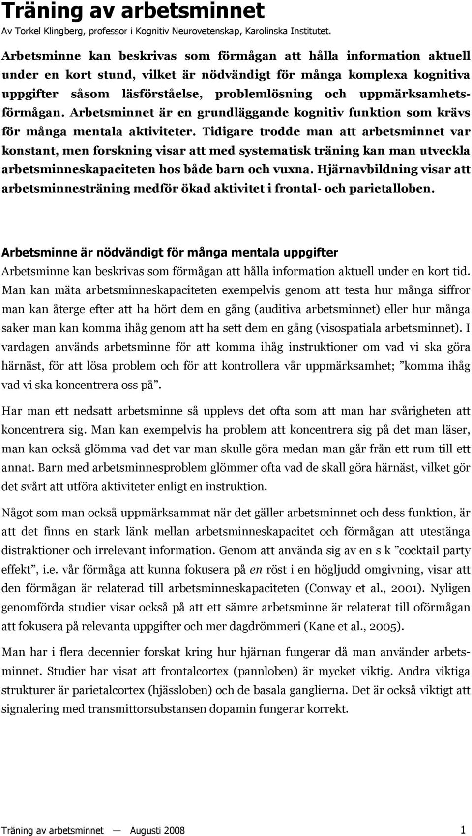 uppmärksamhetsförmågan. Arbetsminnet är en grundläggande kognitiv funktion som krävs för många mentala aktiviteter.