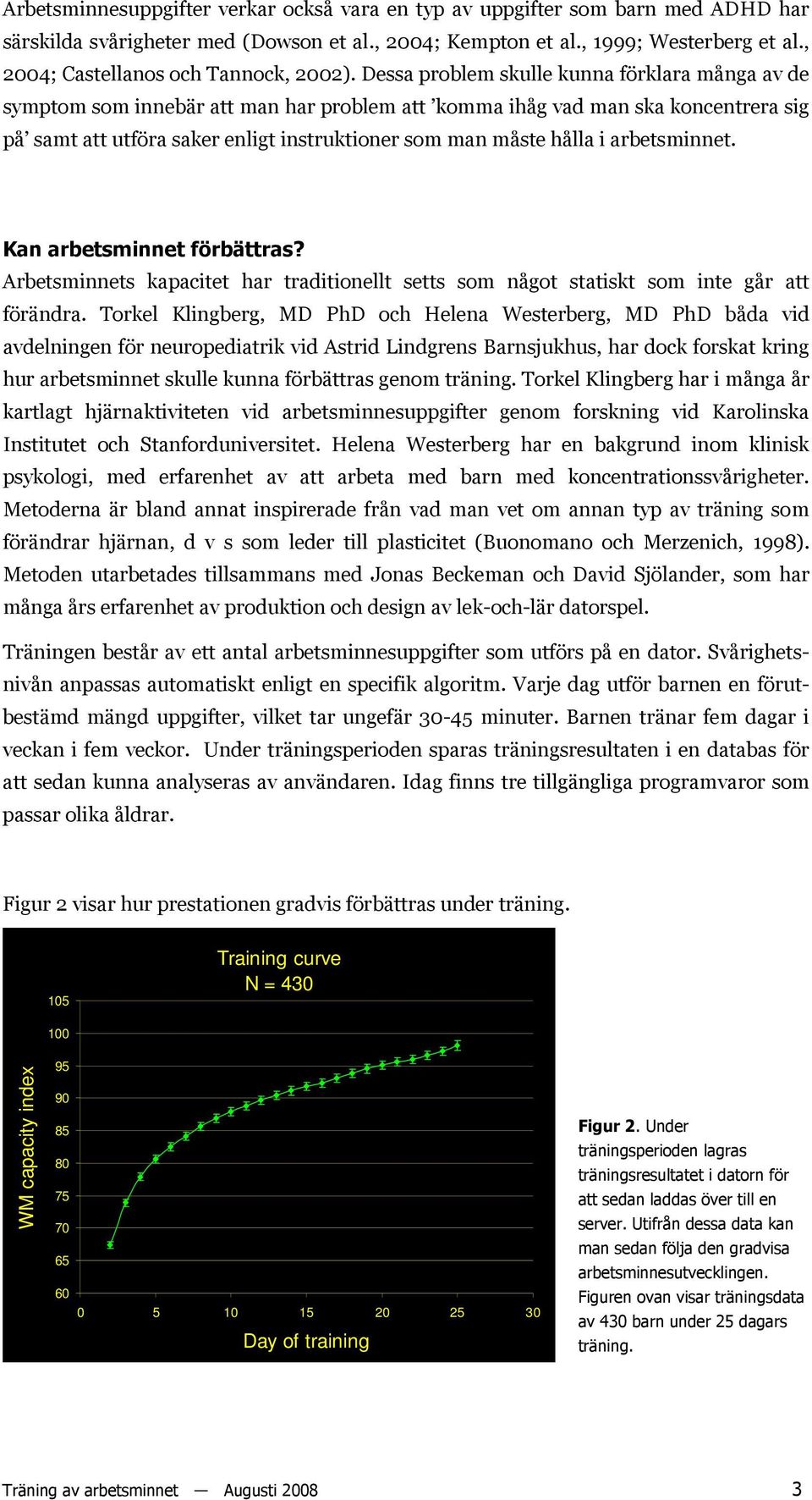 Dessa problem skulle kunna förklara många av de symptom som innebär att man har problem att komma ihåg vad man ska koncentrera sig på samt att utföra saker enligt instruktioner som man måste hålla i