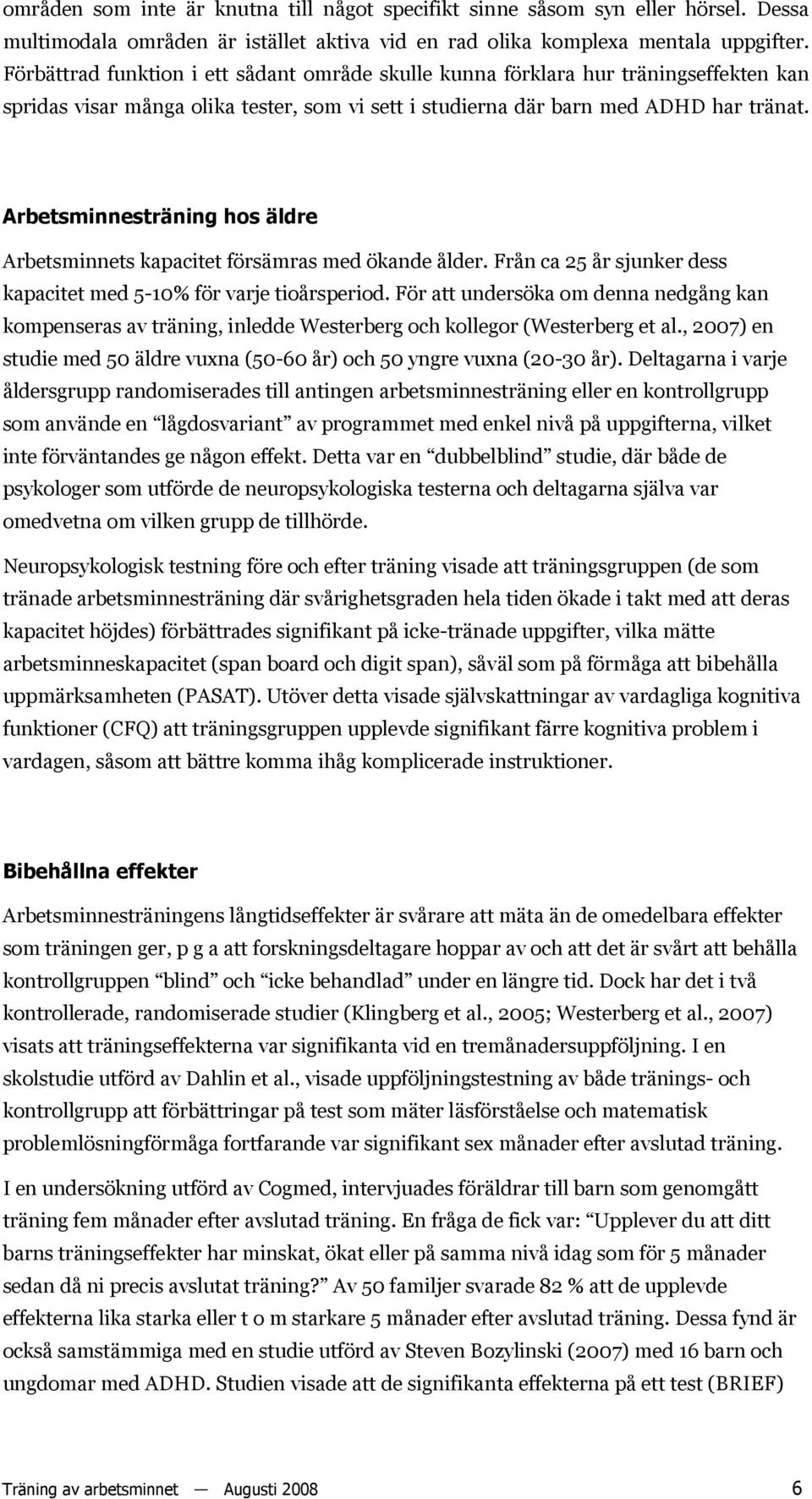 Arbetsminnesträning hos äldre Arbetsminnets kapacitet försämras med ökande ålder. Från ca 25 år sjunker dess kapacitet med 5-10% för varje tioårsperiod.