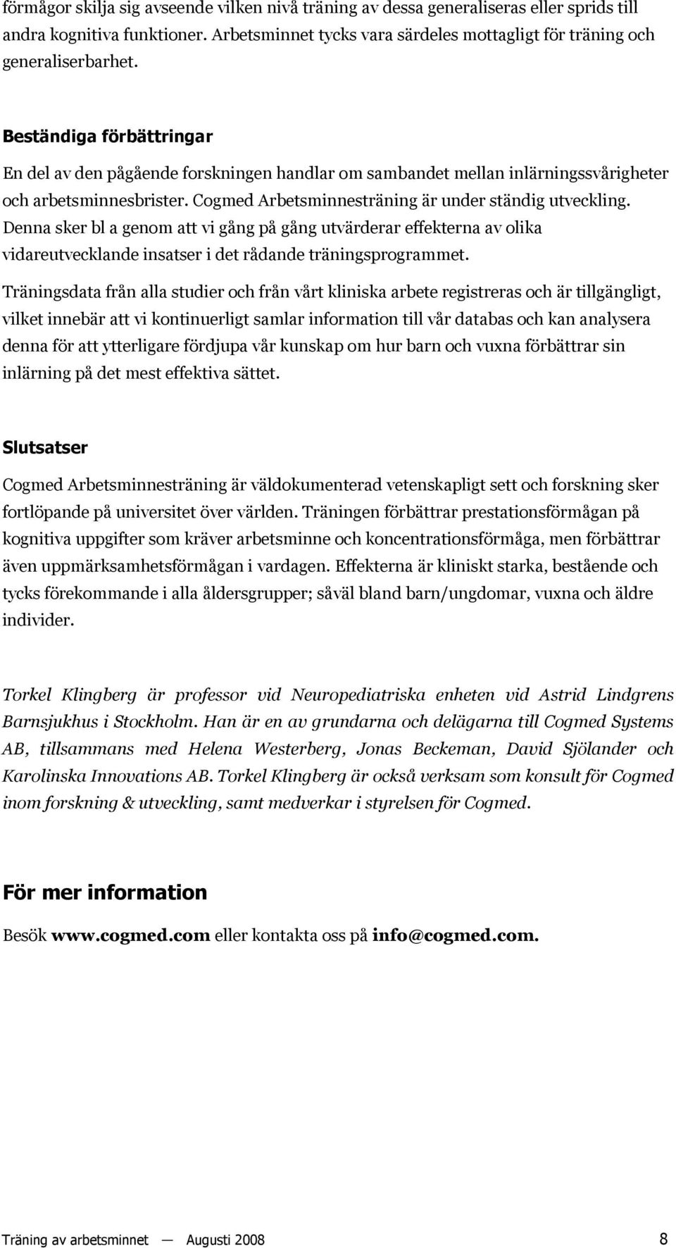 Denna sker bl a genom att vi gång på gång utvärderar effekterna av olika vidareutvecklande insatser i det rådande träningsprogrammet.