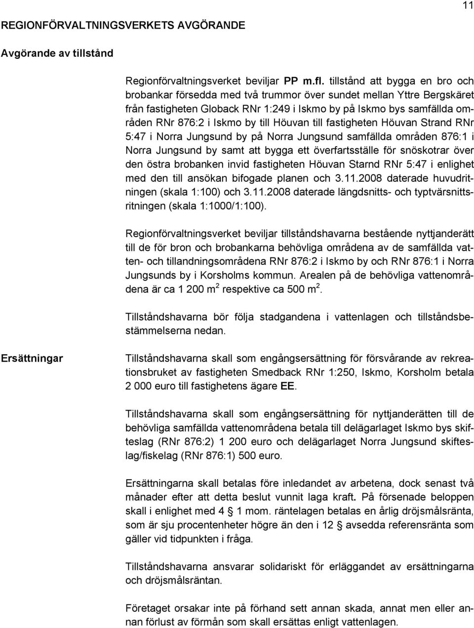 till Höuvan till fastigheten Höuvan Strand RNr 5:47 i Norra Jungsund by på Norra Jungsund samfällda områden 876:1 i Norra Jungsund by samt att bygga ett överfartsställe för snöskotrar över den östra