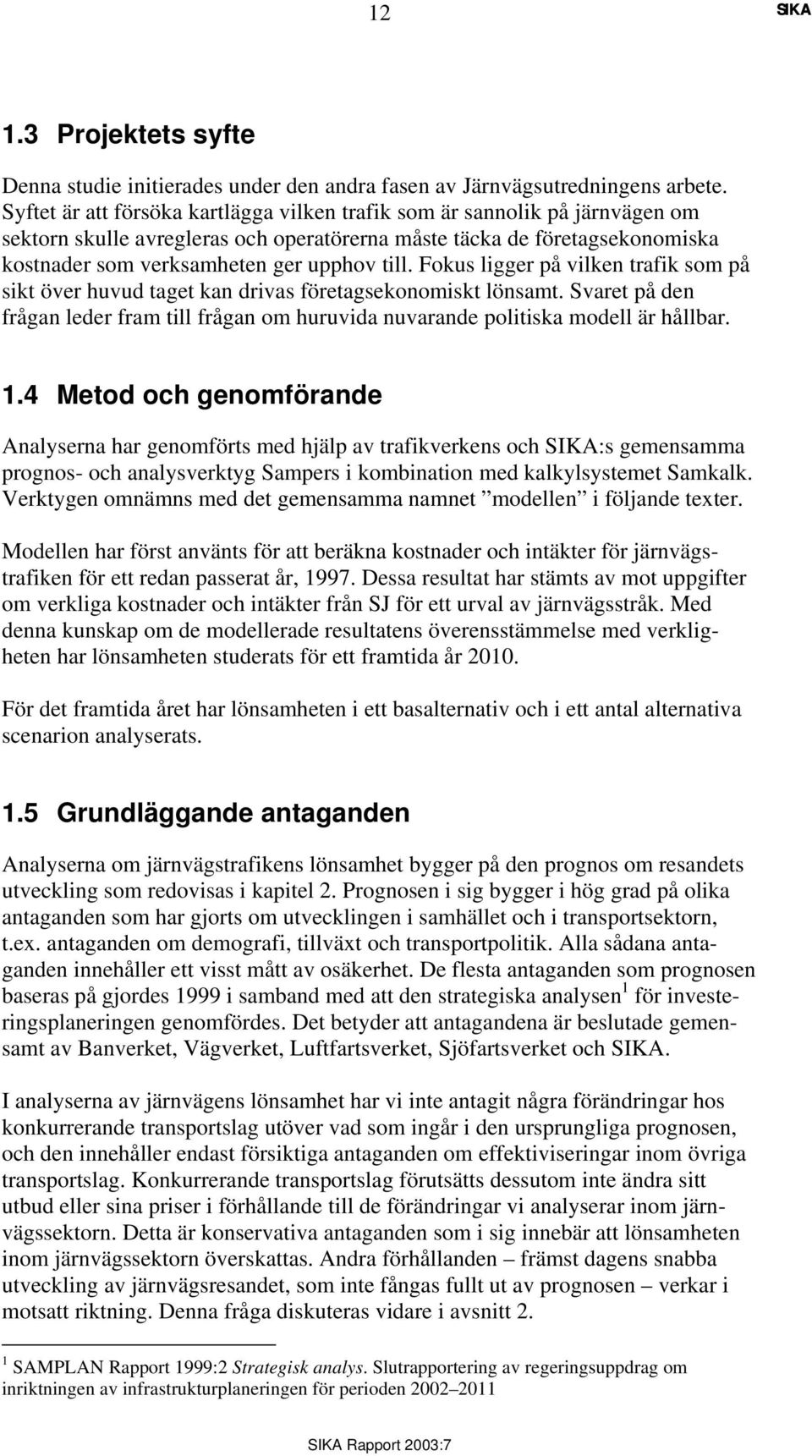 Fokus ligger på vilken trafik som på sikt över huvud taget kan drivas företagsekonomiskt lönsamt. Svaret på den frågan leder fram till frågan om huruvida nuvarande politiska modell är hållbar. 1.