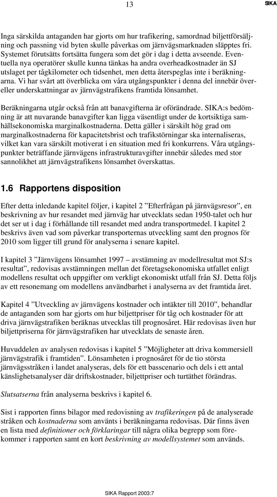 Eventuella nya operatörer skulle kunna tänkas ha andra overheadkostnader än SJ utslaget per tågkilometer och tidsenhet, men detta återspeglas inte i beräkningarna.