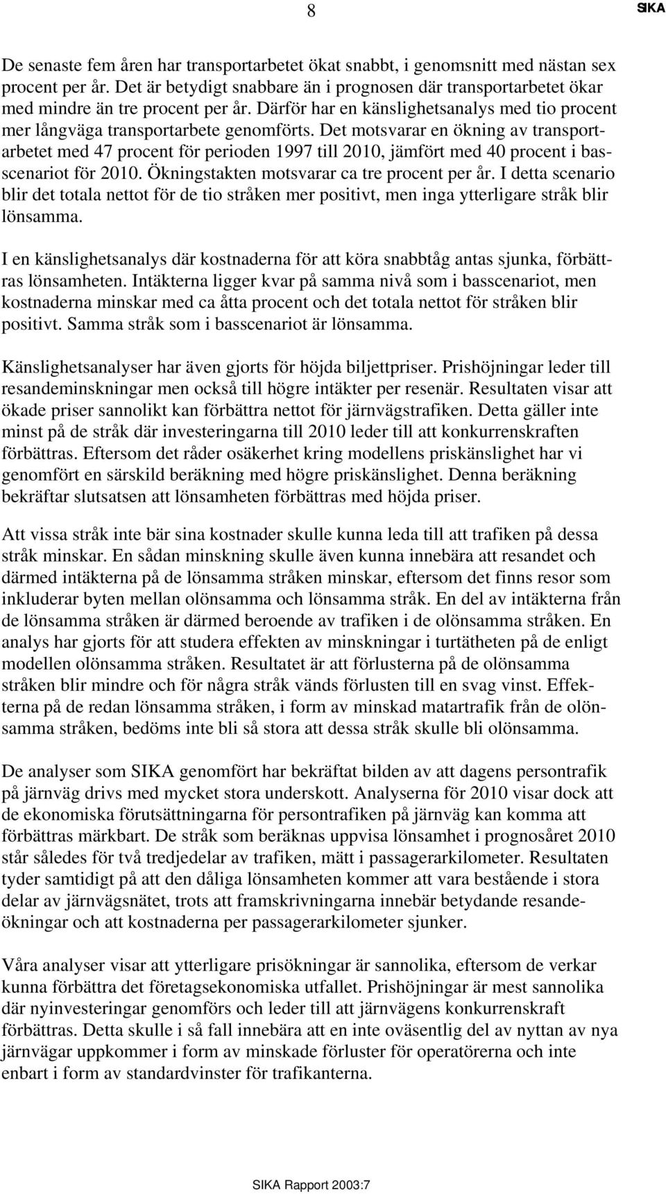 Det motsvarar en ökning av transportarbetet med 47 procent för perioden 1997 till 2010, jämfört med 40 procent i basscenariot för 2010. Ökningstakten motsvarar ca tre procent per år.