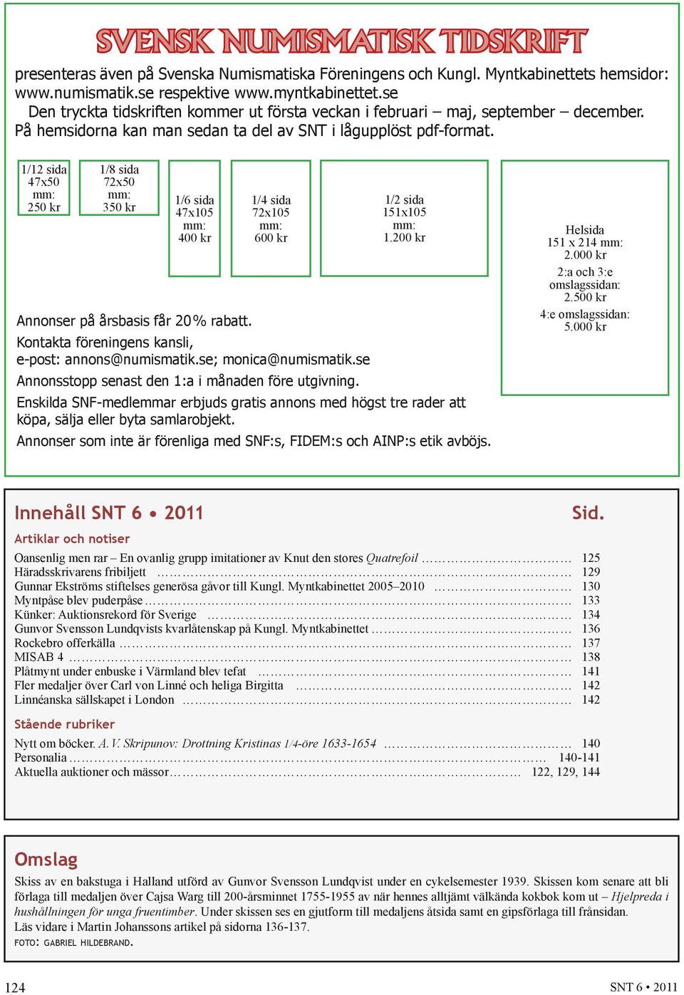 1/12 sida 47x50 mm: 250 kr 1/8 sida 72x50 mm: 350 kr 1/6 sida 47x105 mm: 400 kr Annonser på årsbasis får 20 % rabatt. 1/4 sida 72x105 mm: 600 kr 1/2 sida 151x105 mm: 1.