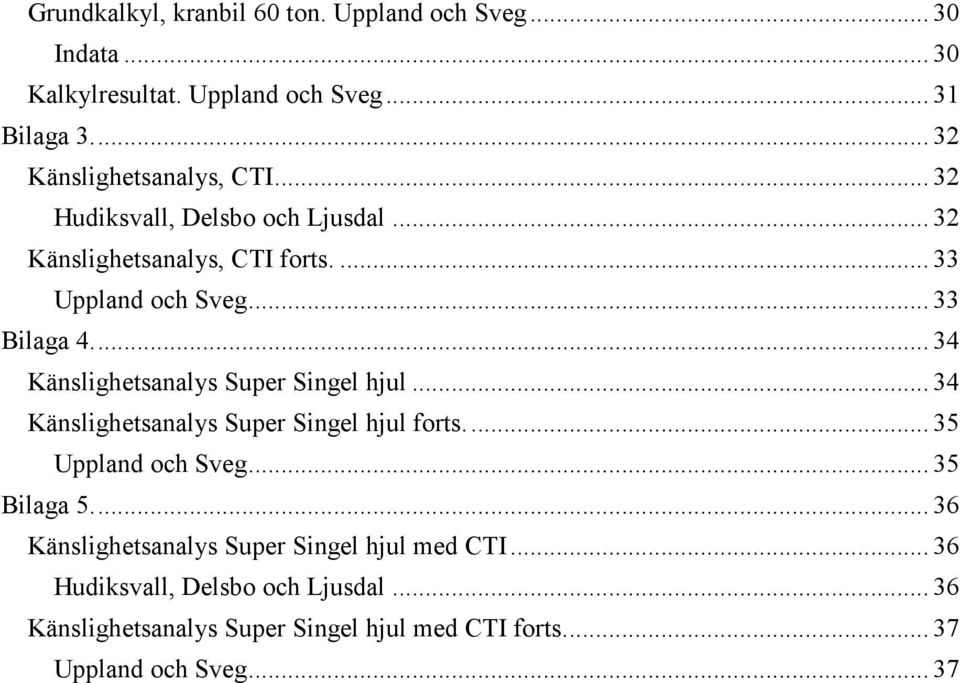 ... 34 Känslighetsanalys Super Singel hjul... 34 Känslighetsanalys Super Singel hjul forts.... 35 Uppland och Sveg... 35 Bilaga 5.