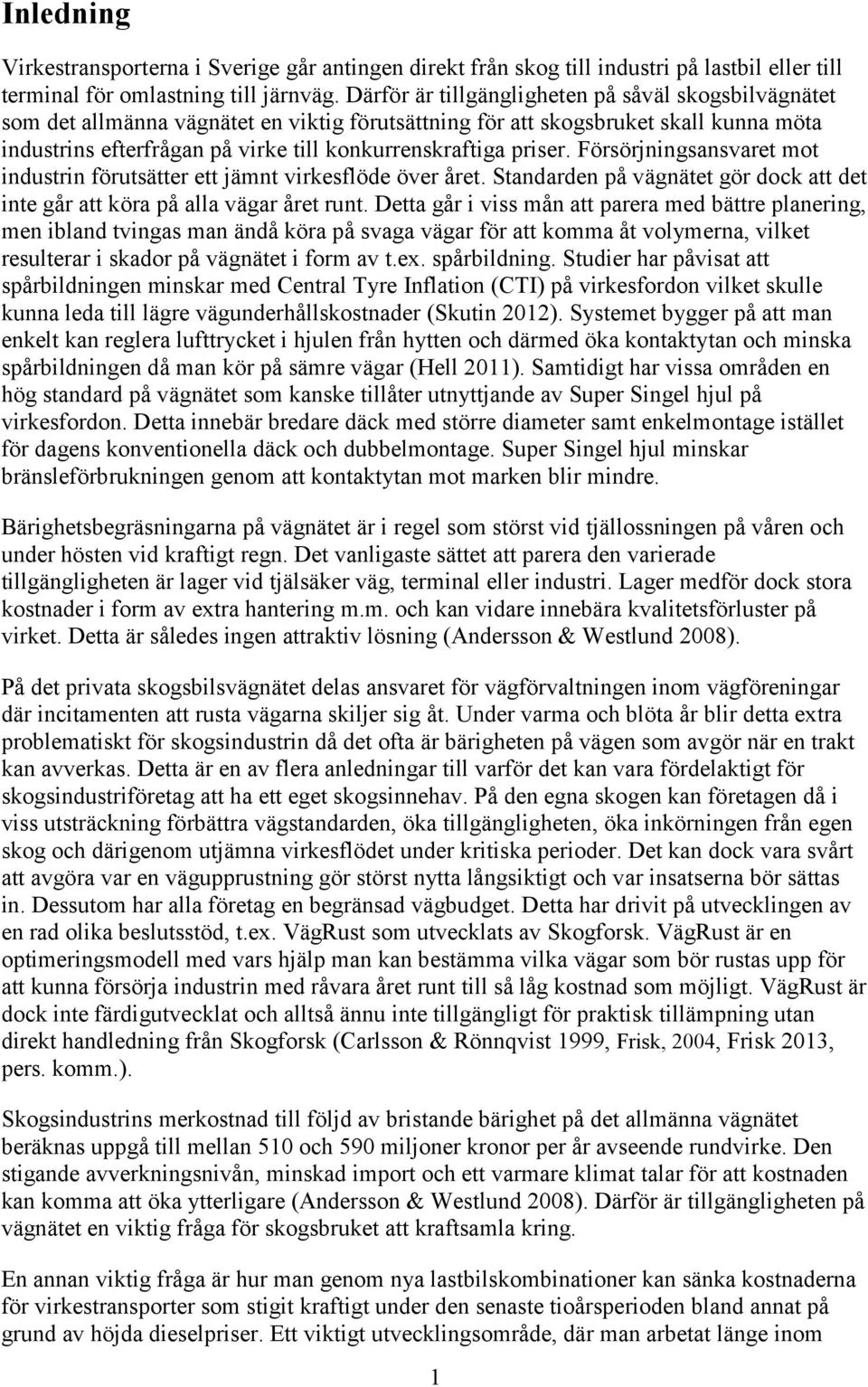 priser. Försörjningsansvaret mot industrin förutsätter ett jämnt virkesflöde över året. Standarden på vägnätet gör dock att det inte går att köra på alla vägar året runt.