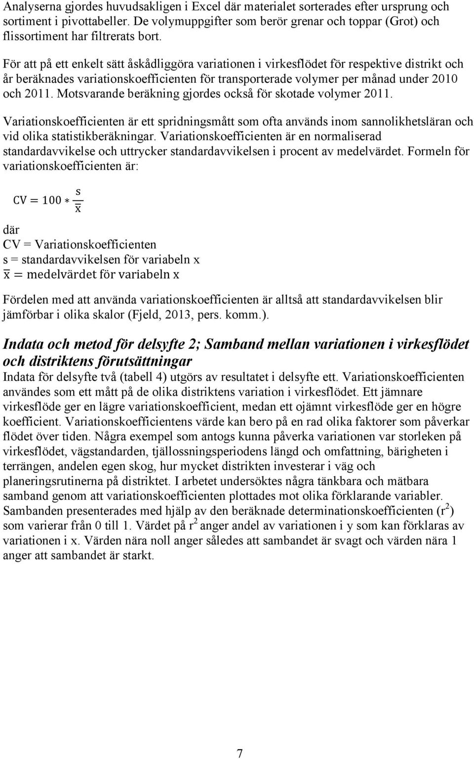 För att på ett enkelt sätt åskådliggöra variationen i virkesflödet för respektive distrikt och år beräknades variationskoefficienten för transporterade volymer per månad under 2010 och 2011.