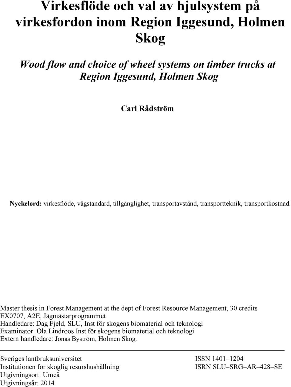 Master thesis in Forest Management at the dept of Forest Resource Management, 30 credits EX0707, A2E, Jägmästarprogrammet Handledare: Dag Fjeld, SLU, Inst för skogens biomaterial och