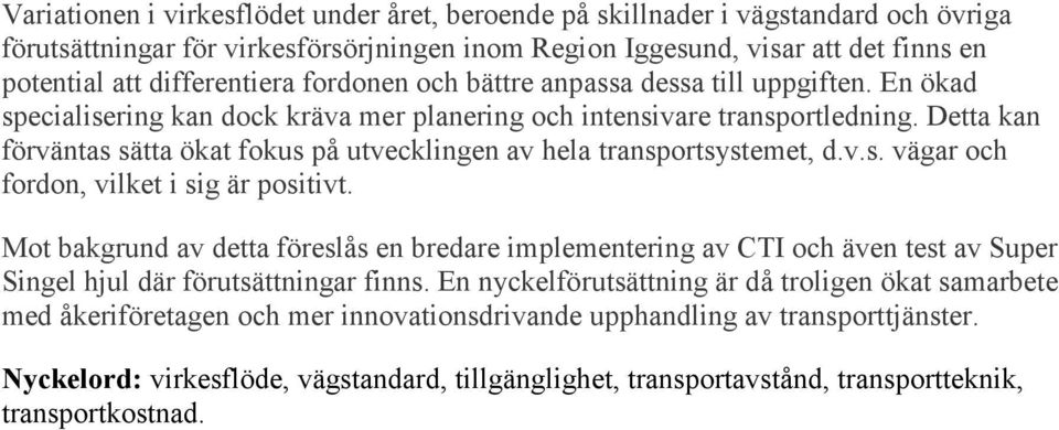 Detta kan förväntas sätta ökat fokus på utvecklingen av hela transportsystemet, d.v.s. vägar och fordon, vilket i sig är positivt.