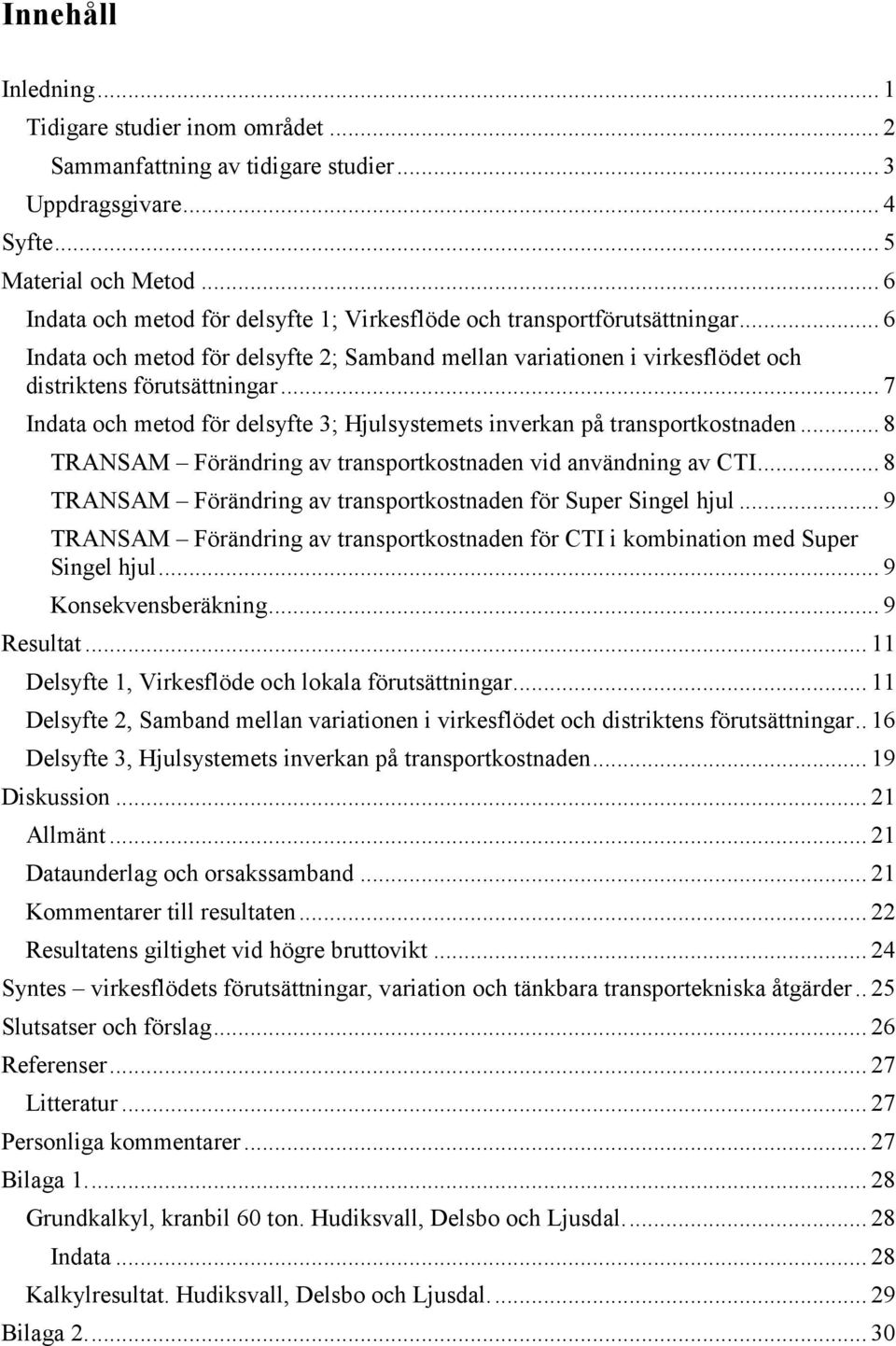 .. 7 Indata och metod för delsyfte 3; Hjulsystemets inverkan på transportkostnaden... 8 TRANSAM Förändring av transportkostnaden vid användning av CTI.