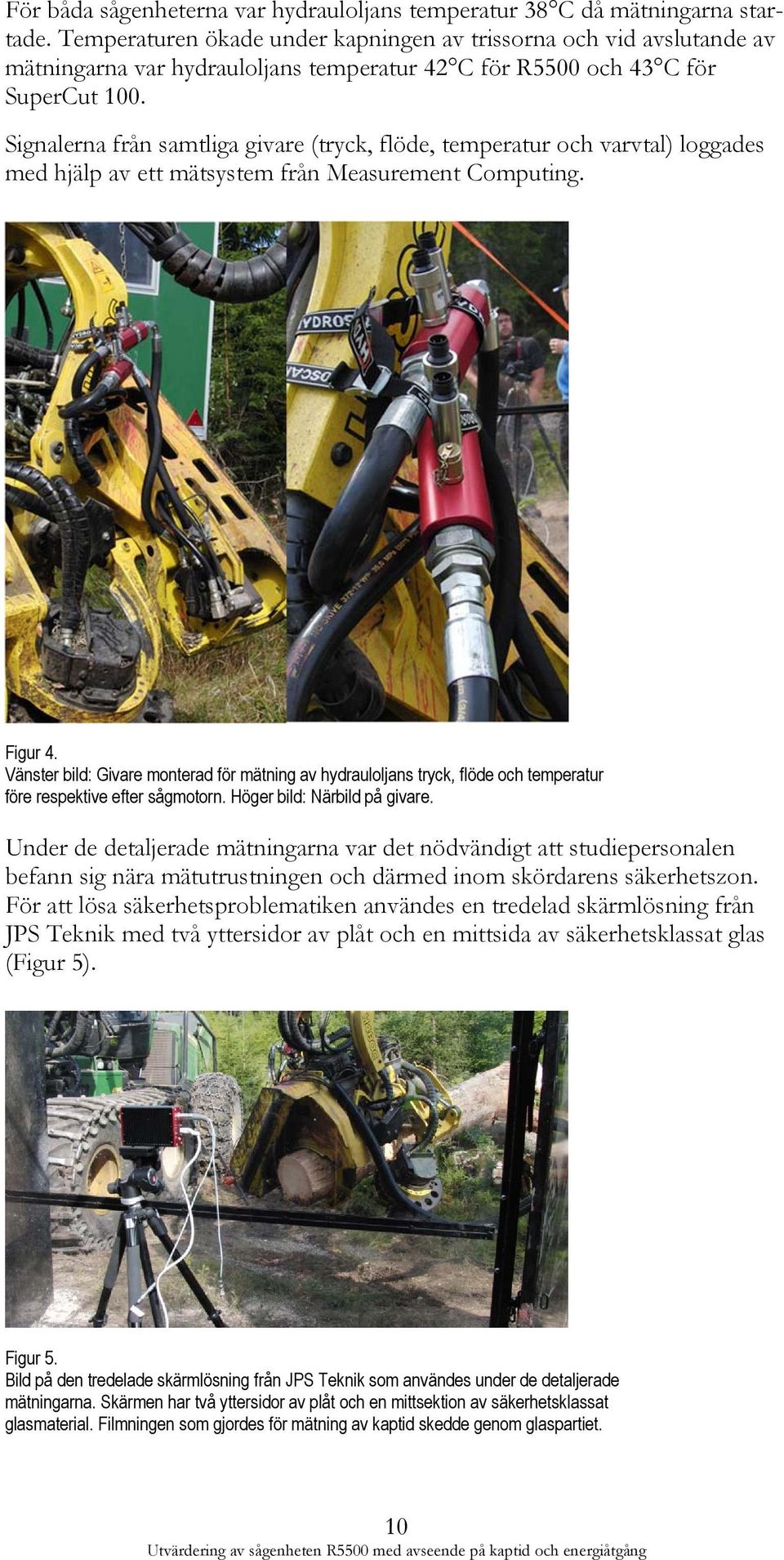 Signalerna från samtliga givare (tryck, flöde, temperatur och varvtal) loggades med hjälp av ett mätsystem från Measurement Computing. Figur 4.