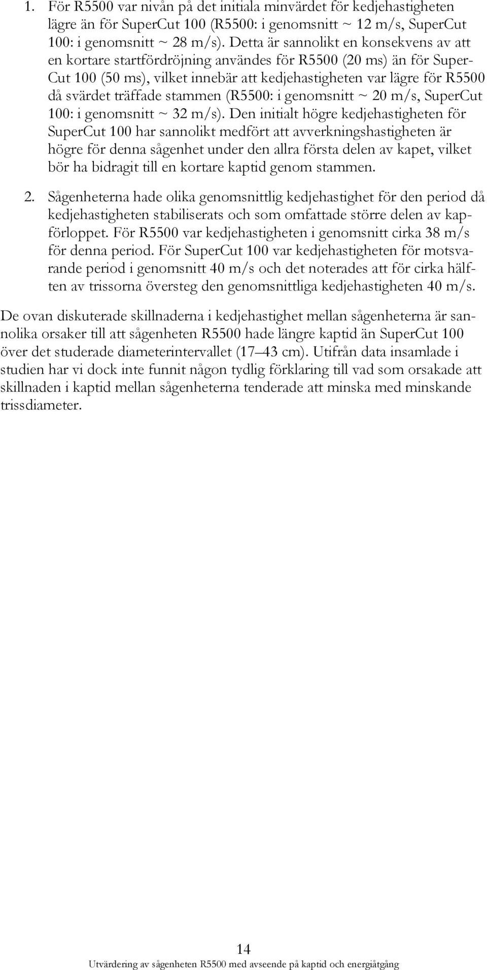 träffade stammen (R5500: i genomsnitt ~ 20 m/s, SuperCut 100: i genomsnitt ~ 32 m/s).
