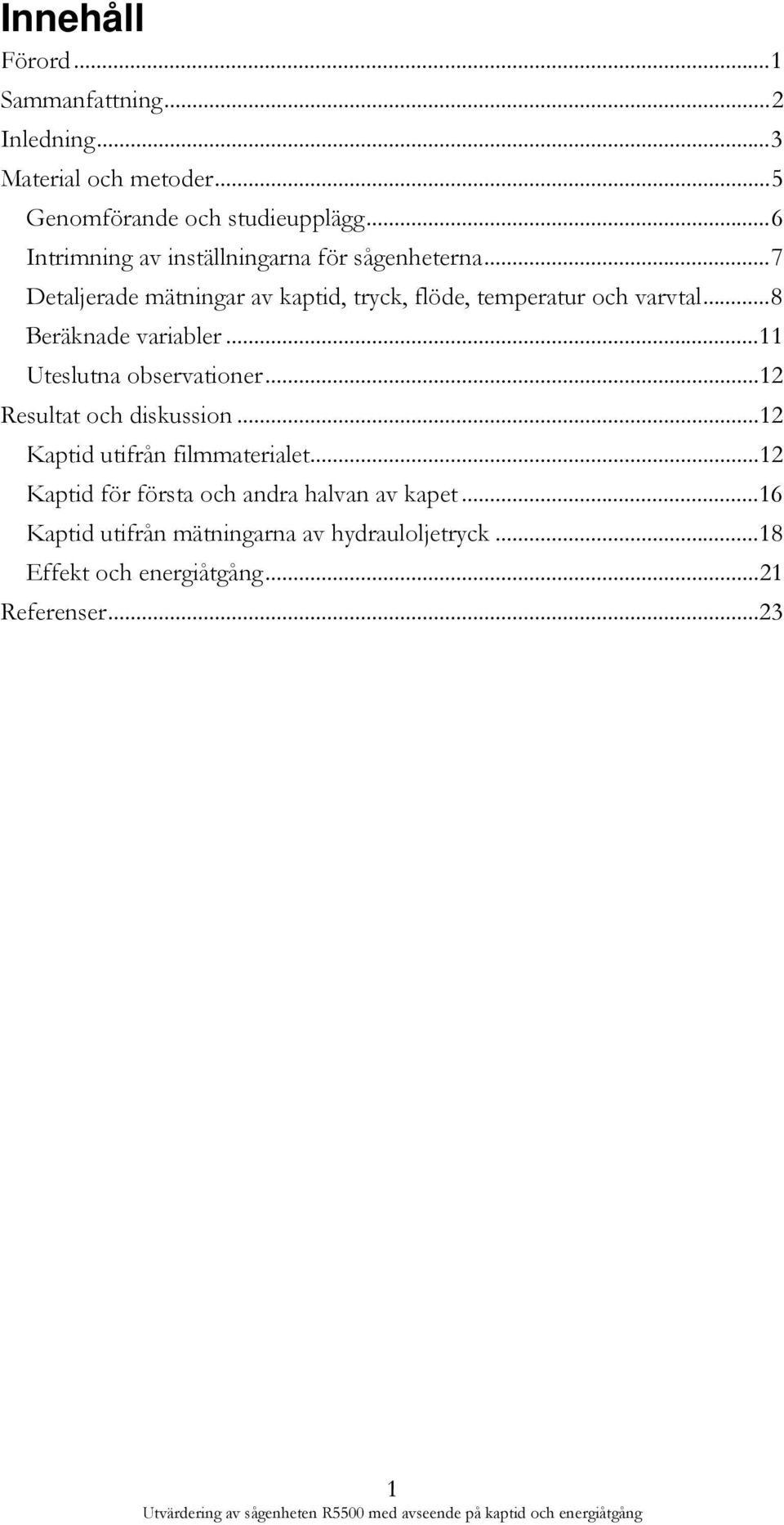 .. 8 Beräknade variabler... 11 Uteslutna observationer... 12 Resultat och diskussion... 12 Kaptid utifrån filmmaterialet.
