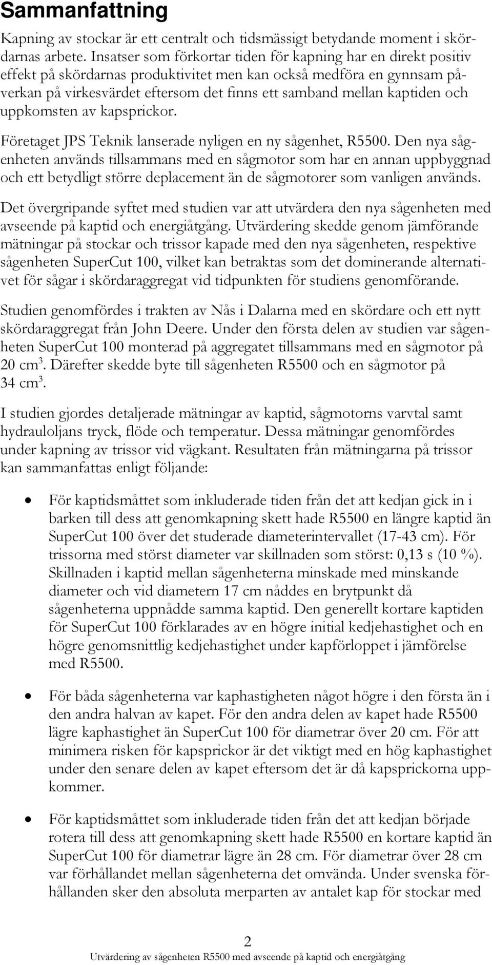 kaptiden och uppkomsten av kapsprickor. Företaget JPS Teknik lanserade nyligen en ny sågenhet, R5500.