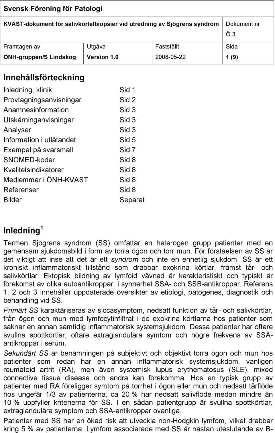 utlåtandet Sid 5 Exempel på svarsmall Sid 7 SNOMED-koder Sid 8 Kvalitetsindikatorer Sid 8 Medlemmar i ÖNH-KVAST Sid 8 Referenser Sid 8 Bilder Separat Inledning 1 Termen Sjögrens syndrom (SS) omfattar