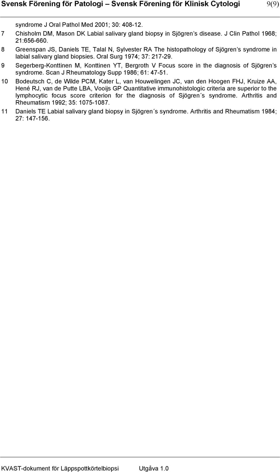 9 Segerberg-Konttinen M, Konttinen YT, Bergroth V Focus score in the diagnosis of Sjögren s syndrome. Scan J Rheumatology Supp 1986; 61: 47-51.