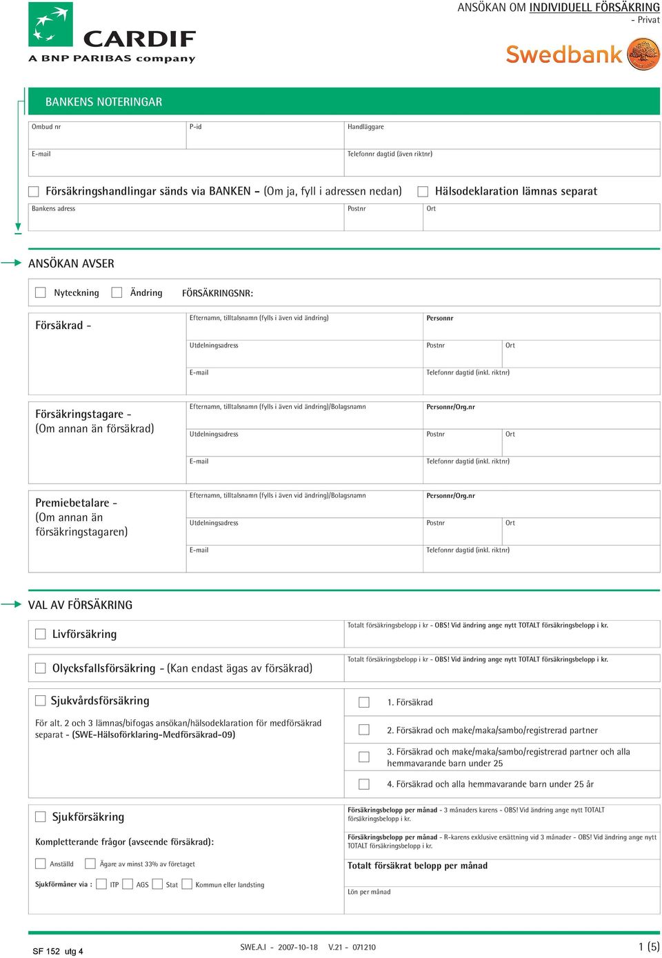 dagtid (inkl. riktnr) Försäkringstagare - (Om annan än försäkrad) Efternamn, tilltalsnamn (fylls i även vid ändring)/bolagsnamn /Org.nr Utdelningsadress Postnr Ort Telefonnr dagtid (inkl.