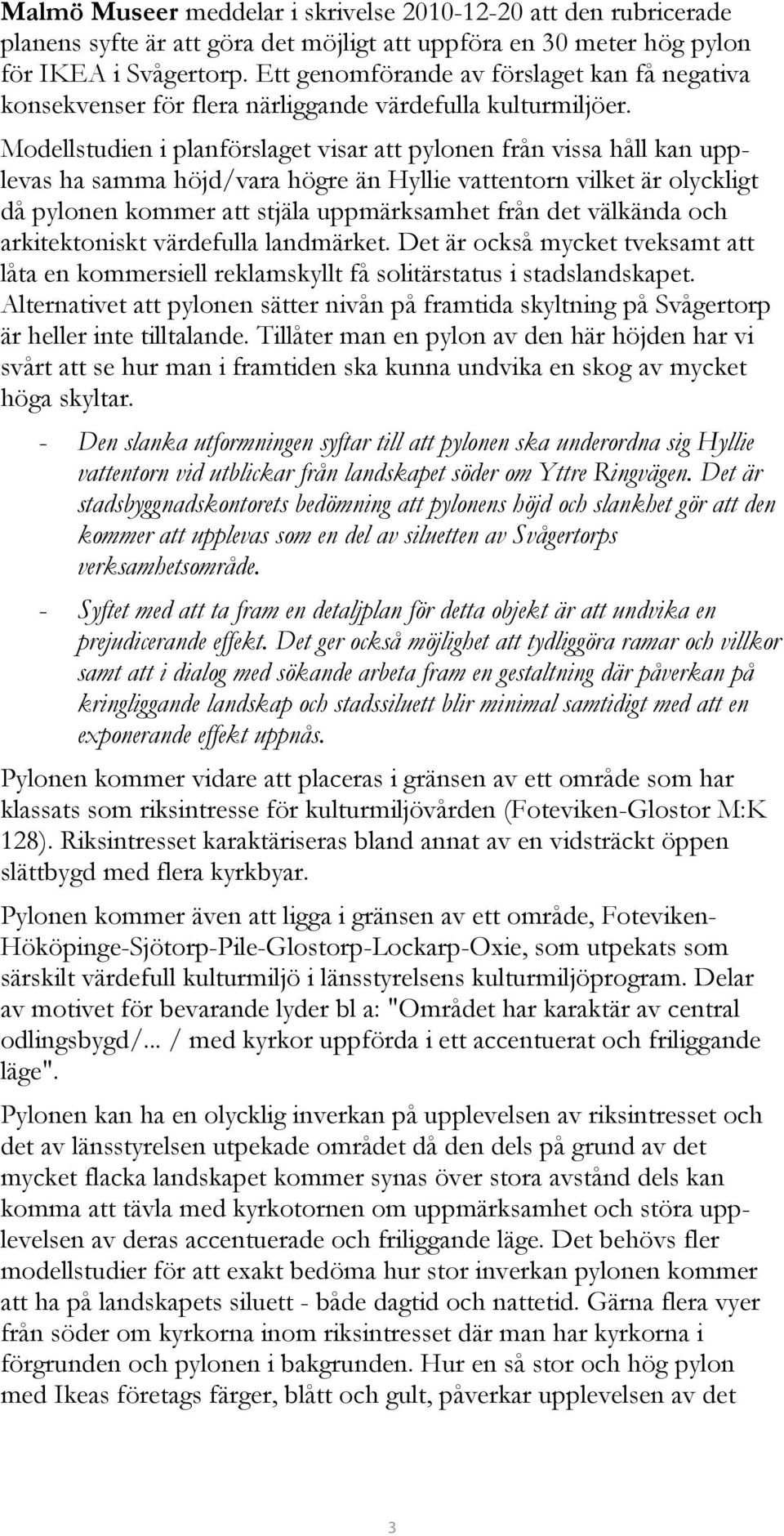 Modellstudien i planförslaget visar att pylonen från vissa håll kan upplevas ha samma höjd/vara högre än Hyllie vattentorn vilket är olyckligt då pylonen kommer att stjäla uppmärksamhet från det