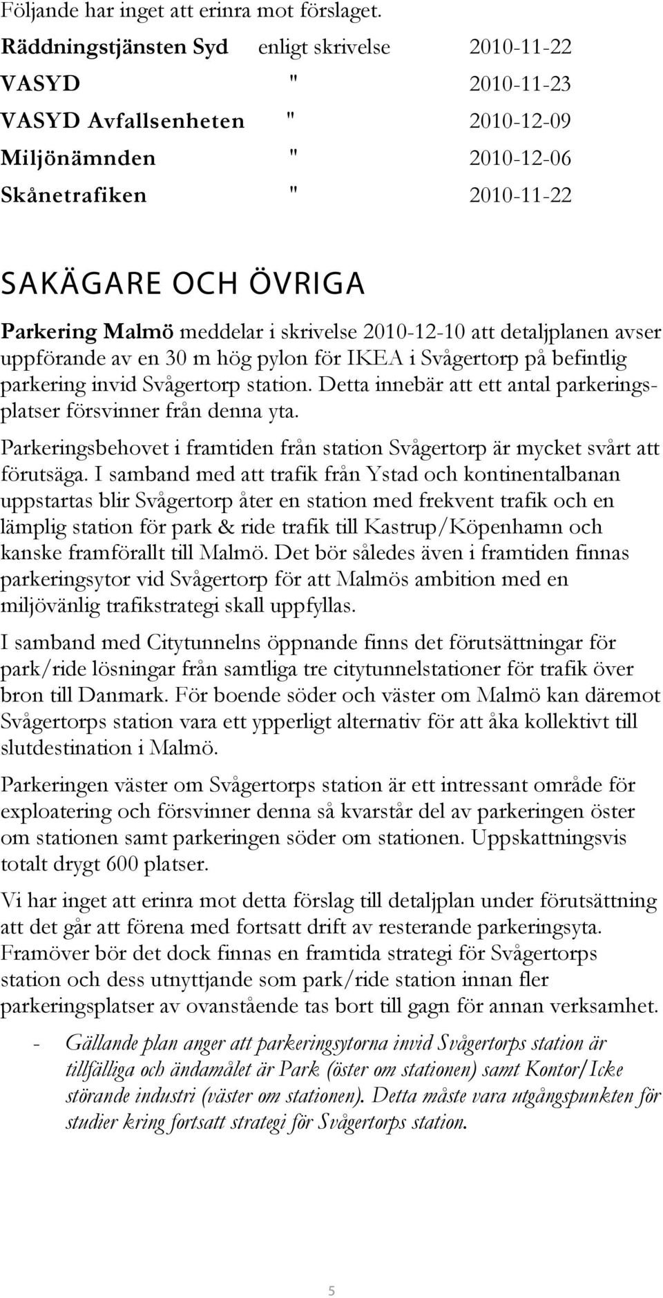 meddelar i skrivelse 2010-12-10 att detaljplanen avser uppförande av en 30 m hög pylon för IKEA i Svågertorp på befintlig parkering invid Svågertorp station.