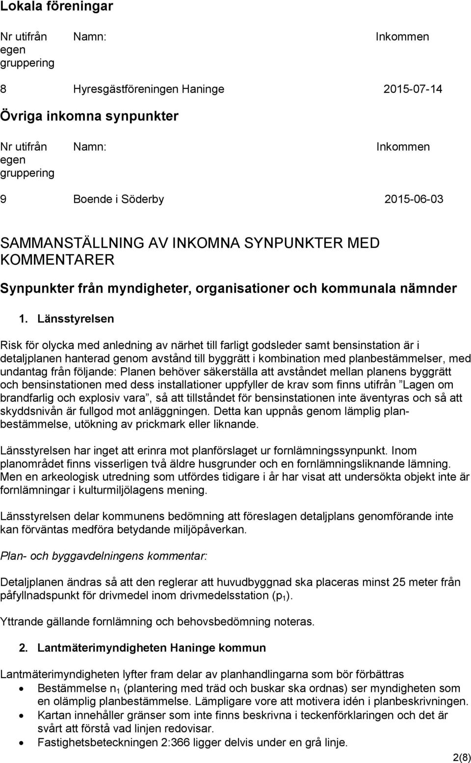 Länsstyrelsen Risk för olycka med anledning av närhet till farligt godsleder samt bensinstation är i detaljplanen hanterad genom avstånd till byggrätt i kombination med planbestämmelser, med undantag