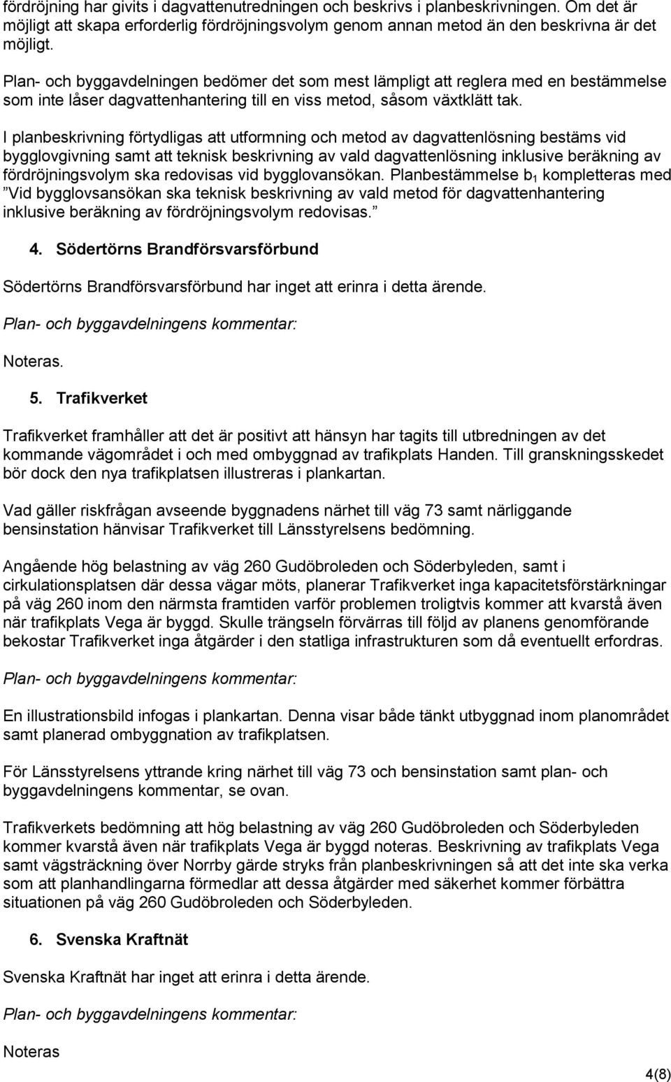 I planbeskrivning förtydligas att utformning och metod av dagvattenlösning bestäms vid bygglovgivning samt att teknisk beskrivning av vald dagvattenlösning inklusive beräkning av fördröjningsvolym