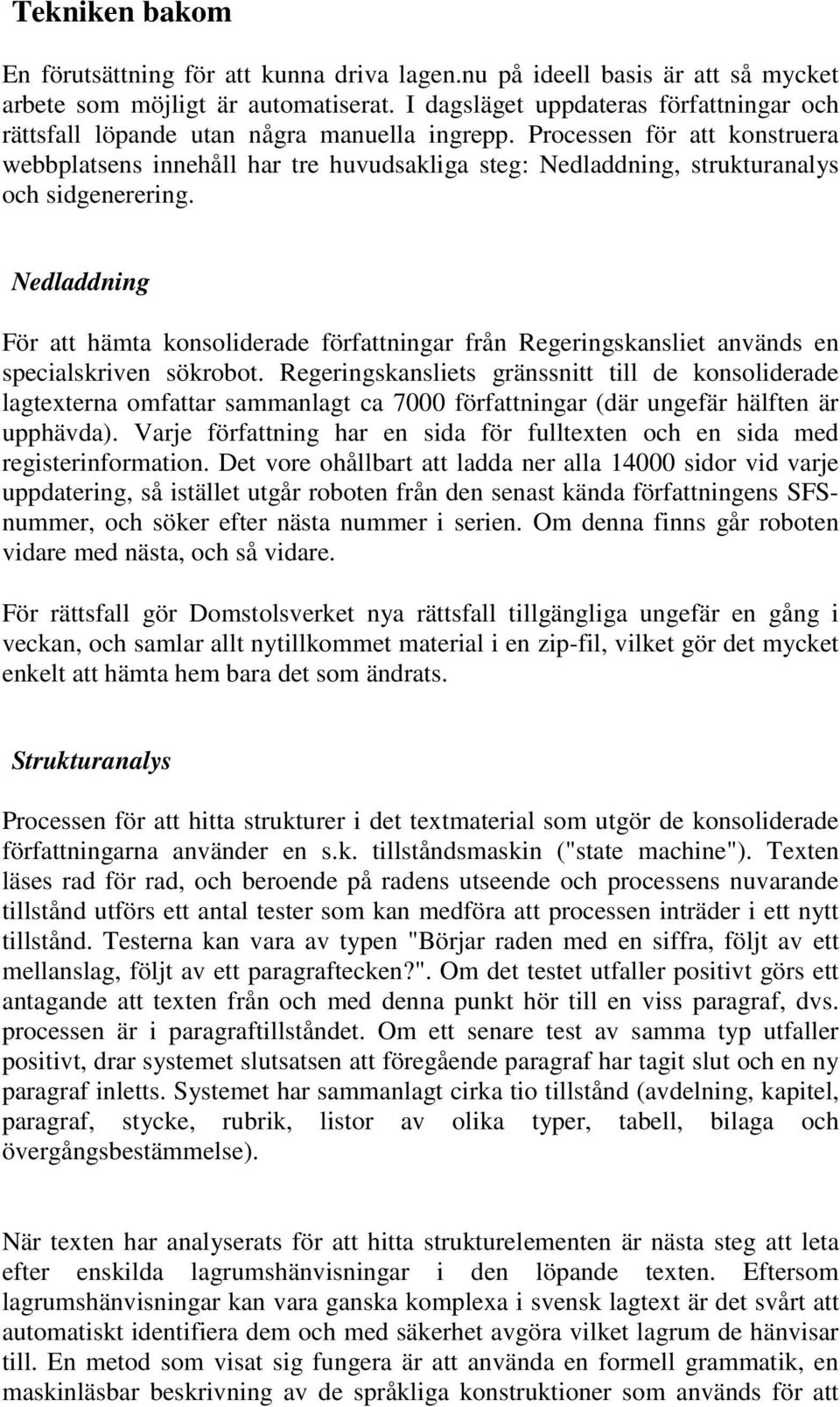 Processen för att konstruera webbplatsens innehåll har tre huvudsakliga steg: Nedladdning, strukturanalys och sidgenerering.