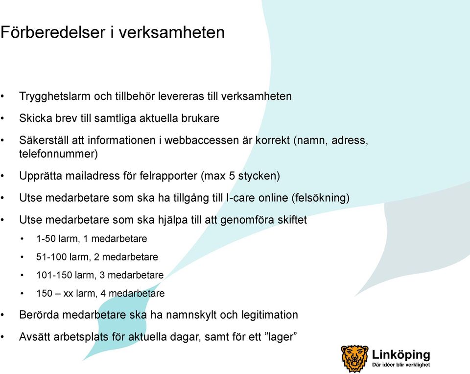 tillgång till I-care online (felsökning) Utse medarbetare som ska hjälpa till att genomföra skiftet 1-50 larm, 1 medarbetare 51-100 larm, 2 medarbetare