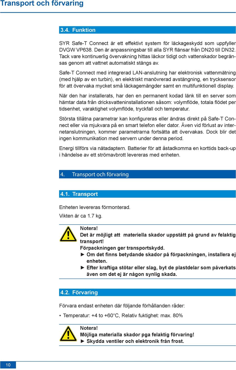 Safe-T Connect med integrerad LAN-anslutning har elektronisk vattenmätning (med hjälp av en turbin), en elektriskt manövrerad avstängning, en trycksensor för att övervaka mycket små läckagemängder