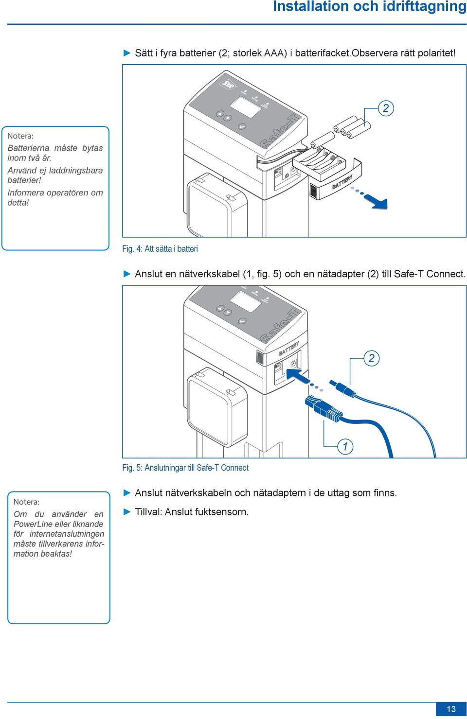 4: Att sätta i batteri Anslut en nätverkskabel (1, fig. 5) och en nätadapter (2) till Safe-T Connect. 2 Fig.