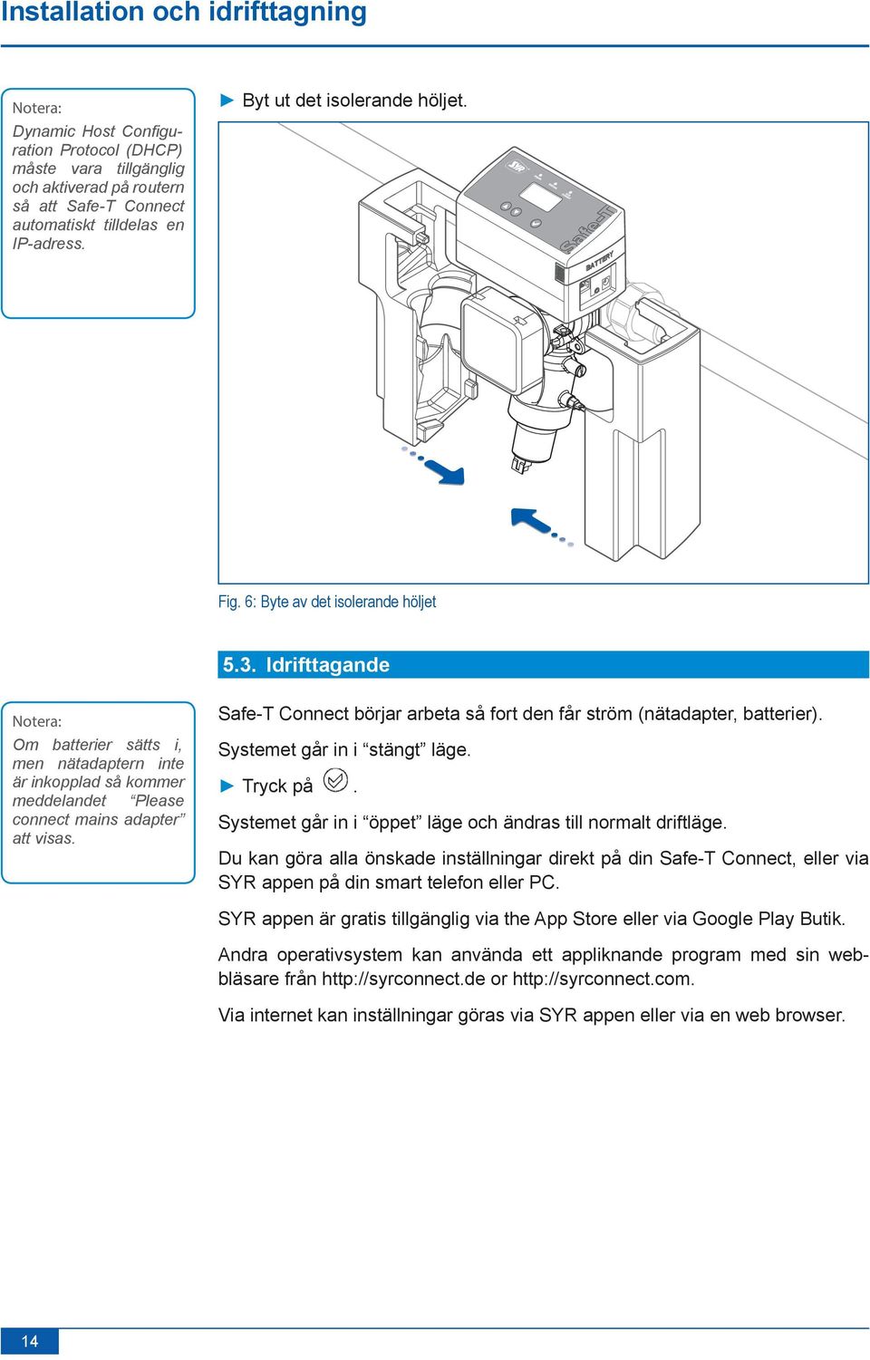 Idrifttagande Notera: Om batterier sätts i, men nätadaptern inte är inkopplad så kommer meddelandet Please connect mains adapter att visas.