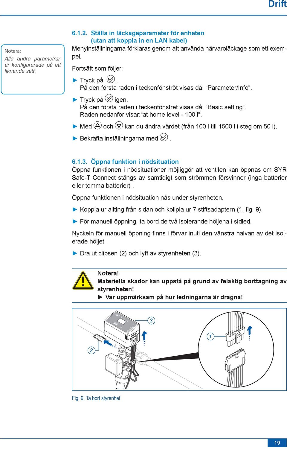 På den första raden i teckenfönströt visas då: Parameter/Info. Tryck på igen. På den första raden i teckenfönstret visas då: Basic setting. Raden nedanför visar: at home level - 100 l.