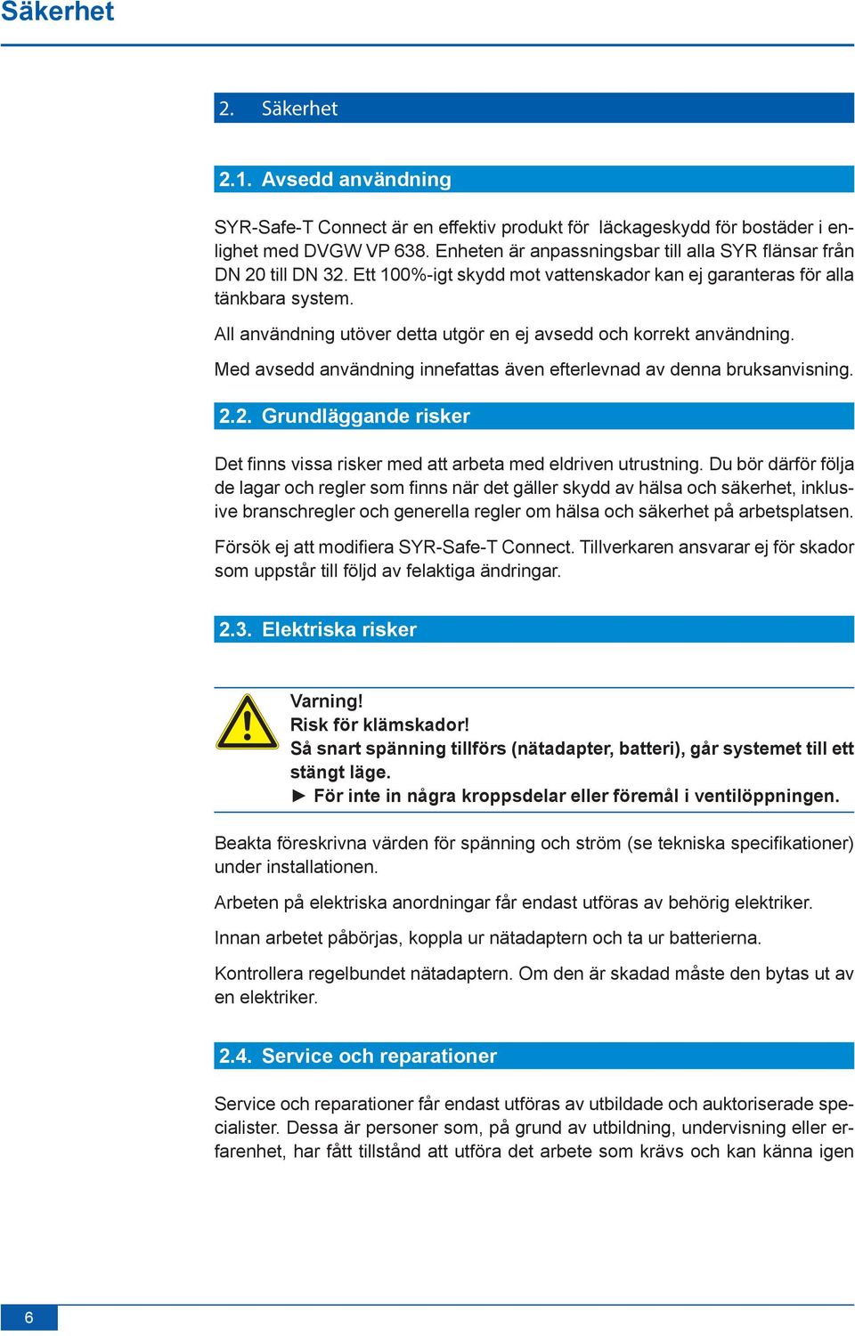 All användning utöver detta utgör en ej avsedd och korrekt användning. Med avsedd användning innefattas även efterlevnad av denna bruksanvisning. 2.