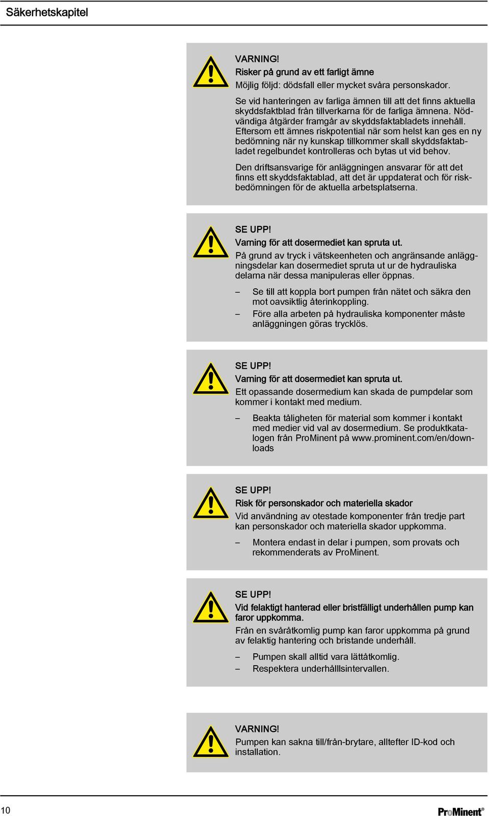 Eftersom ett ämnes riskpotential när som helst kan ges en ny bedömning när ny kunskap tillkommer skall skyddsfaktabladet regelbundet kontrolleras och bytas ut vid behov.