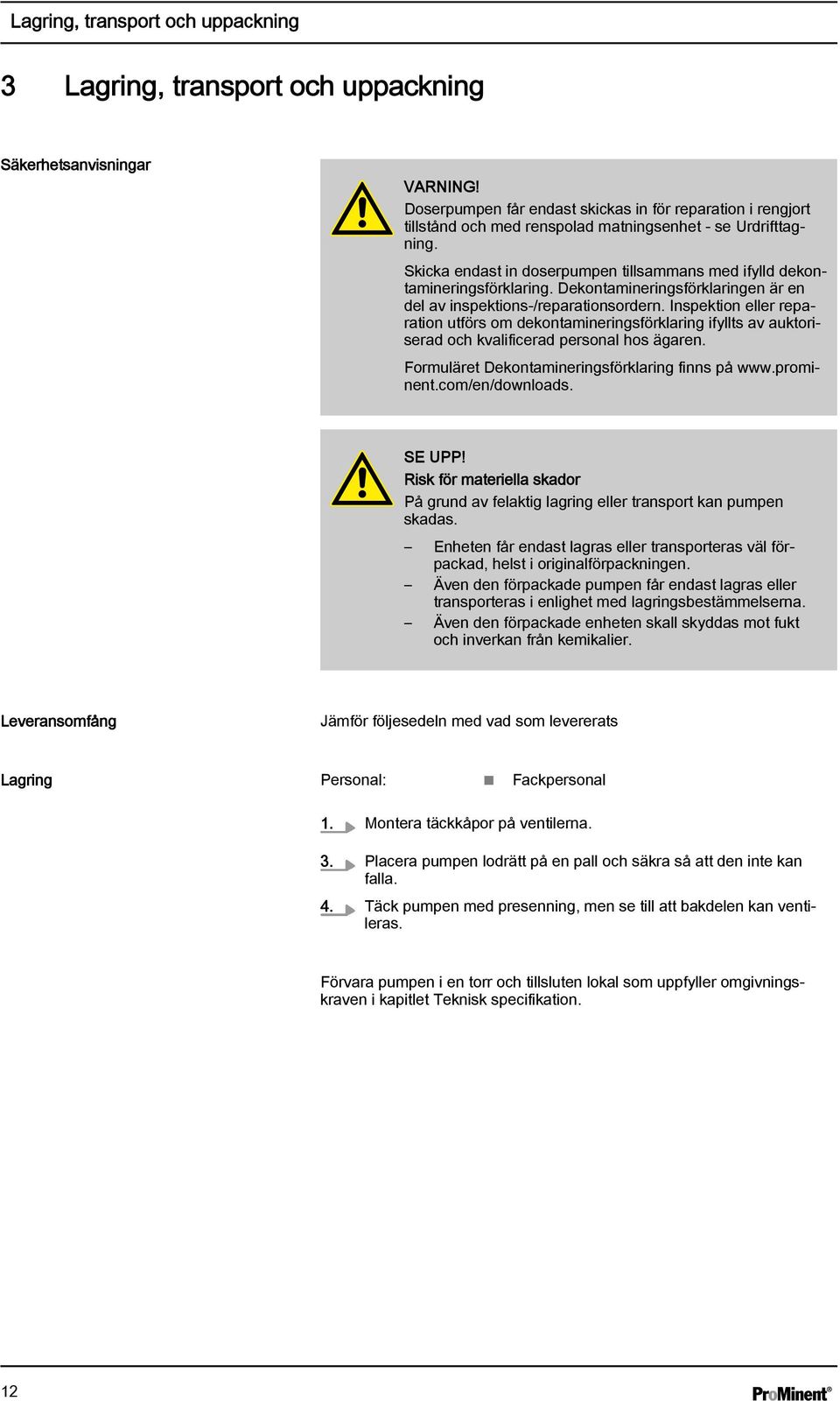 Skicka endast in doserpumpen tillsammans med ifylld dekontamineringsförklaring. Dekontamineringsförklaringen är en del av inspektions-/reparationsordern.