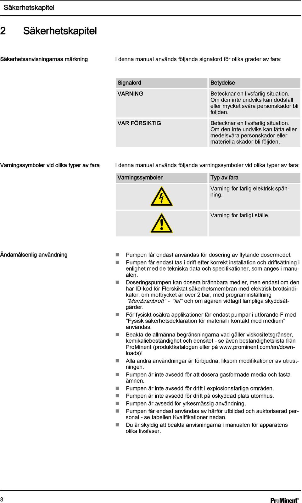 Om den inte undviks kan lätta eller medelsvåra personskador eller materiella skador bli följden.