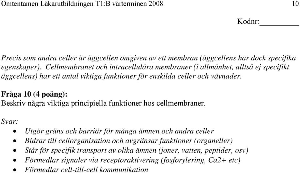 Fråga 10 (4 poäng): Beskriv några viktiga principiella funktioner hos cellmembraner.