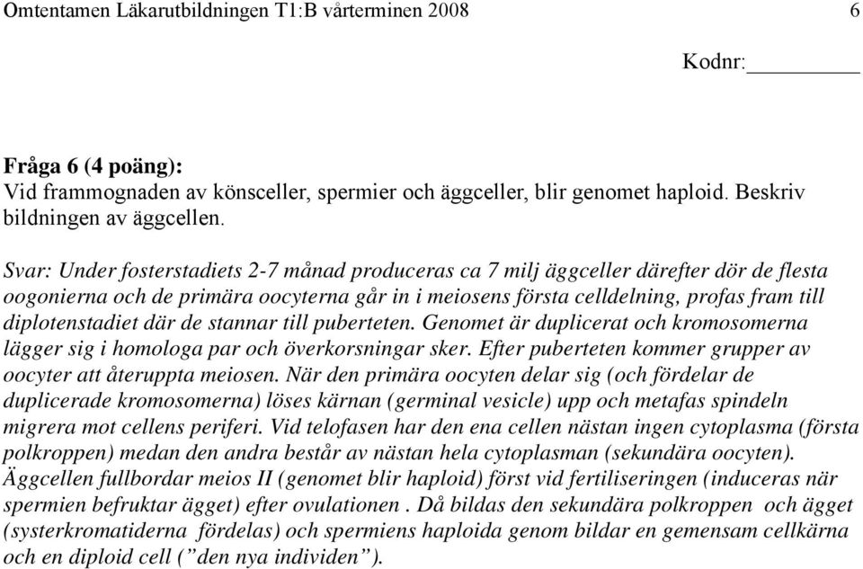 där de stannar till puberteten. Genomet är duplicerat och kromosomerna lägger sig i homologa par och överkorsningar sker. Efter puberteten kommer grupper av oocyter att återuppta meiosen.