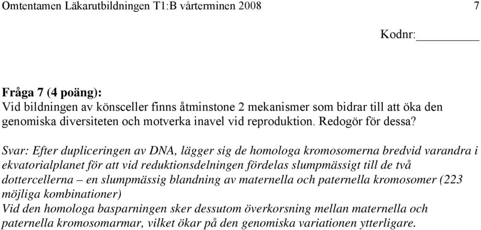 Svar: Efter dupliceringen av DNA, lägger sig de homologa kromosomerna bredvid varandra i ekvatorialplanet för att vid reduktionsdelningen fördelas slumpmässigt till de