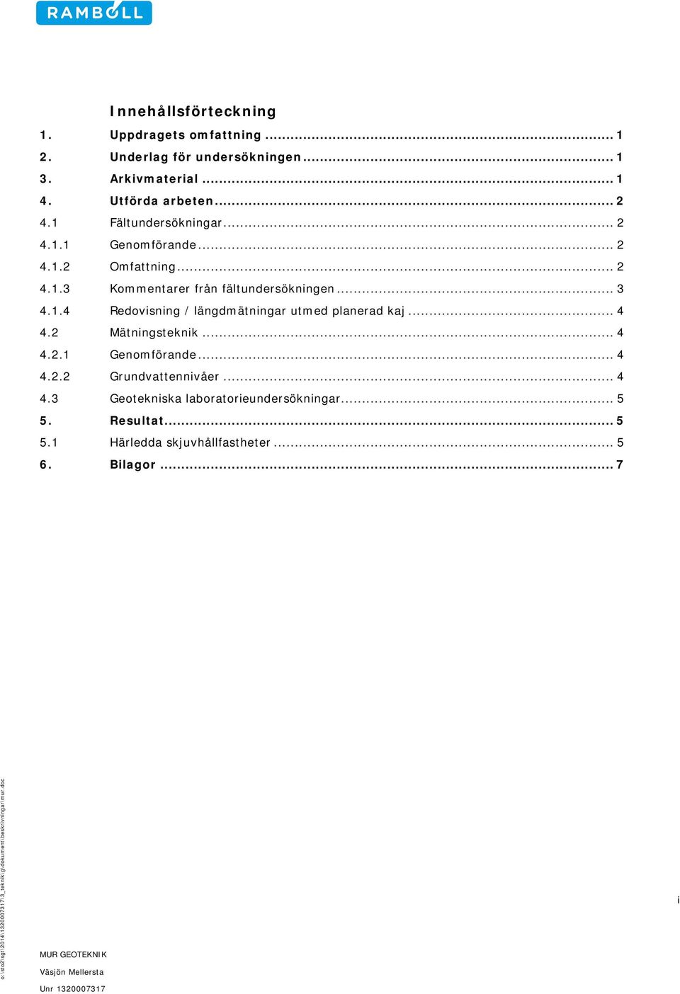 .. 4 4.2 Mätningsteknik... 4 4.2.1 Genomförande... 4 4.2.2 Grundvattennivåer... 4 4.3 Geotekniska laboratorieundersökningar... 5 5.