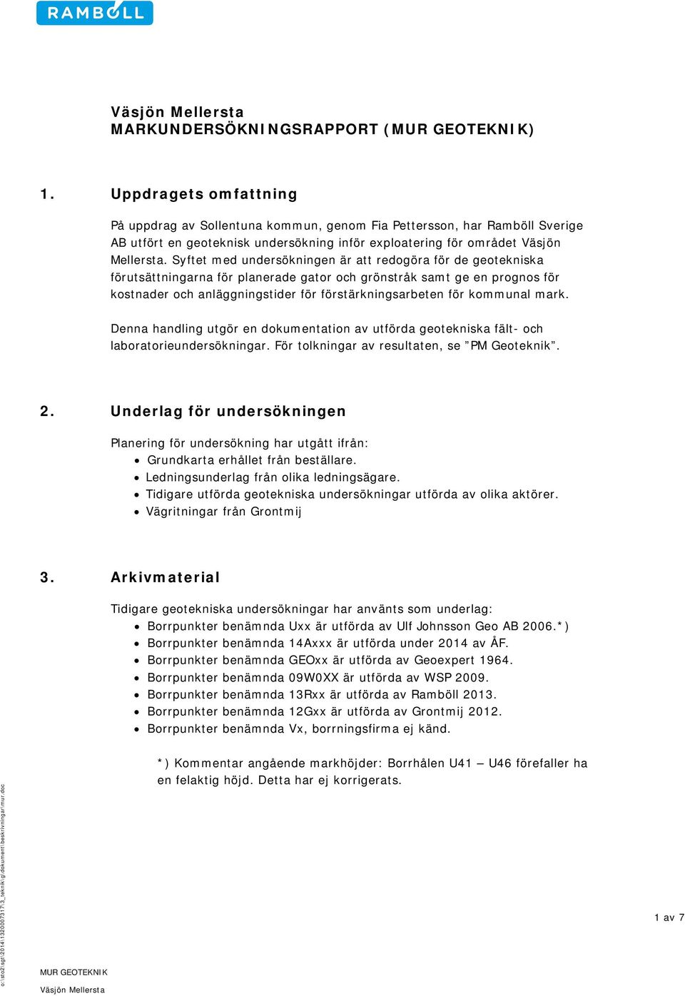 Syftet med undersökningen är att redogöra för de geotekniska förutsättningarna för planerade gator och grönstråk samt ge en prognos för kostnader och anläggningstider för förstärkningsarbeten för