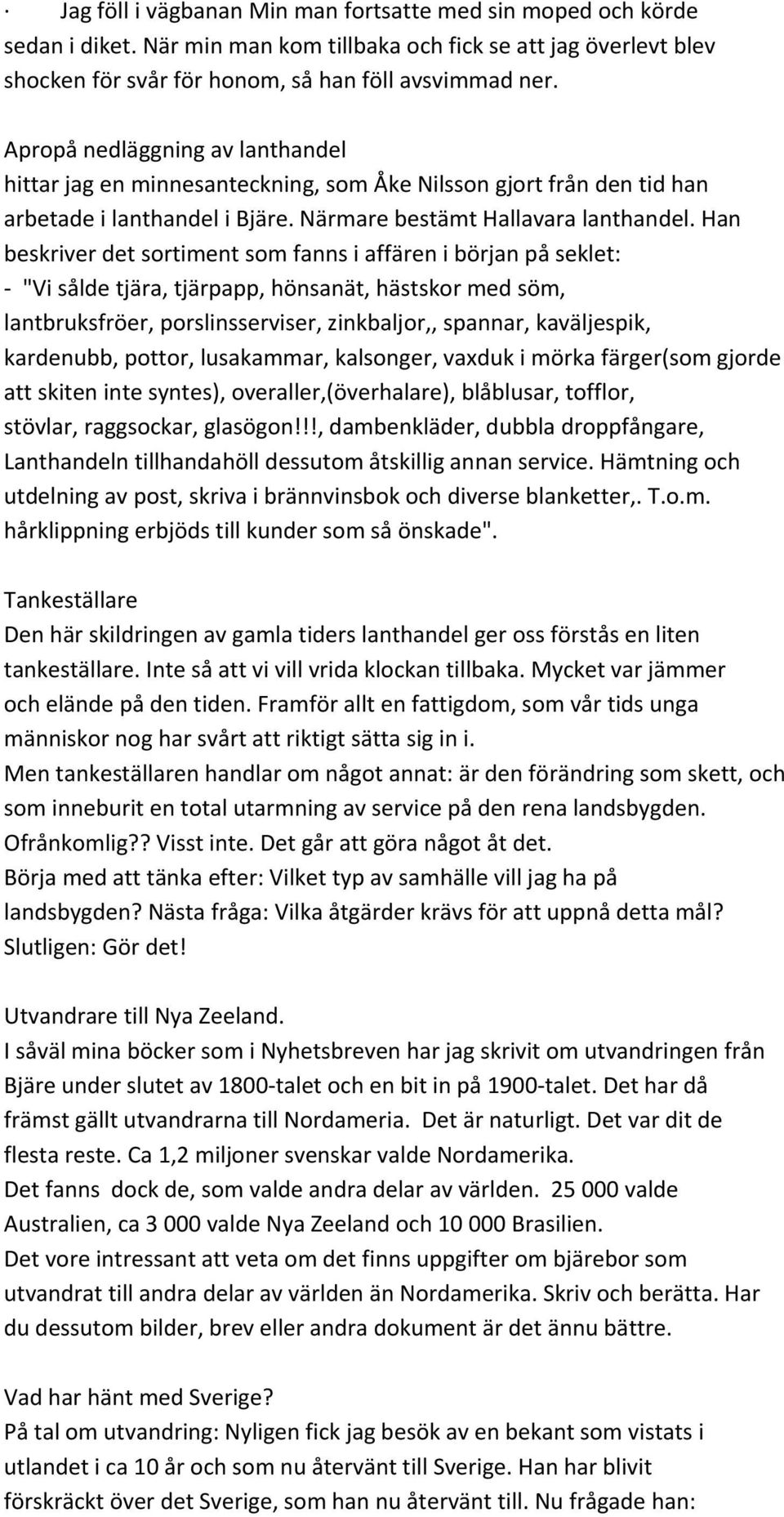 Han beskriver det sortiment som fanns i affären i början på seklet: "Vi sålde tjära, tjärpapp, hönsanät, hästskor med söm, lantbruksfröer, porslinsserviser, zinkbaljor,, spannar, kaväljespik,