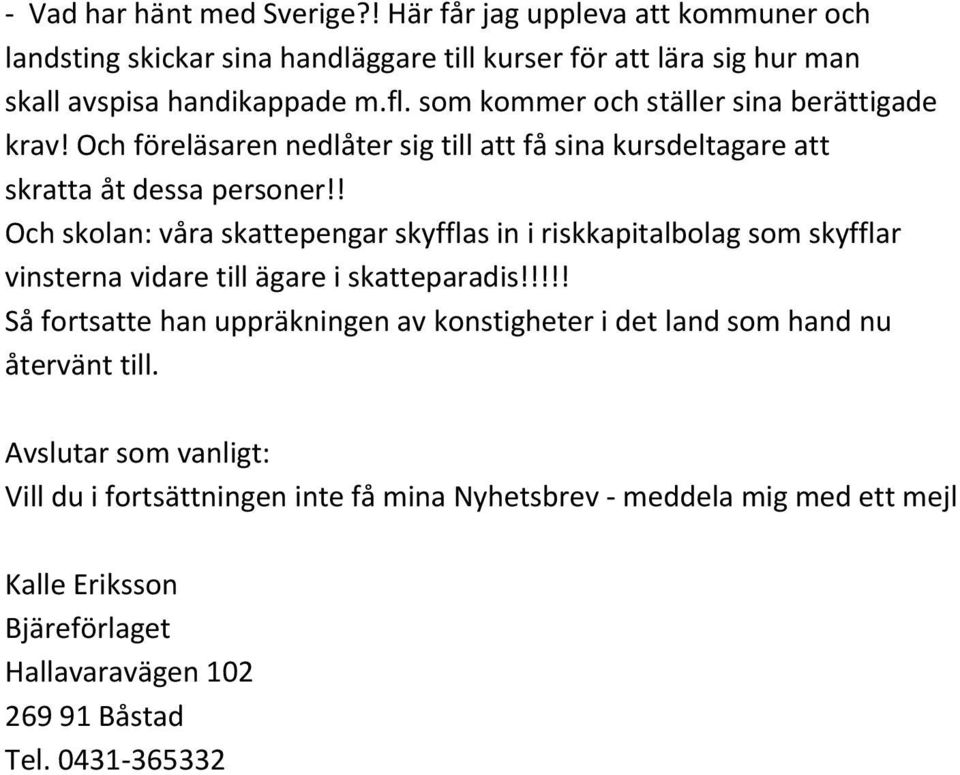 ! Och skolan: våra skattepengar skyfflas in i riskkapitalbolag som skyfflar vinsterna vidare till ägare i skatteparadis!