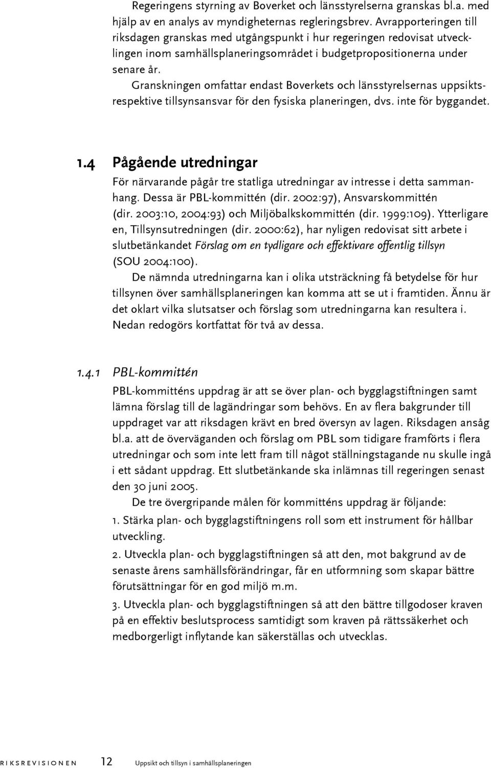 Granskningen omfattar endast Boverkets och länsstyrelsernas uppsiktsrespektive tillsynsansvar för den fysiska planeringen, dvs. inte för byggandet. 1.