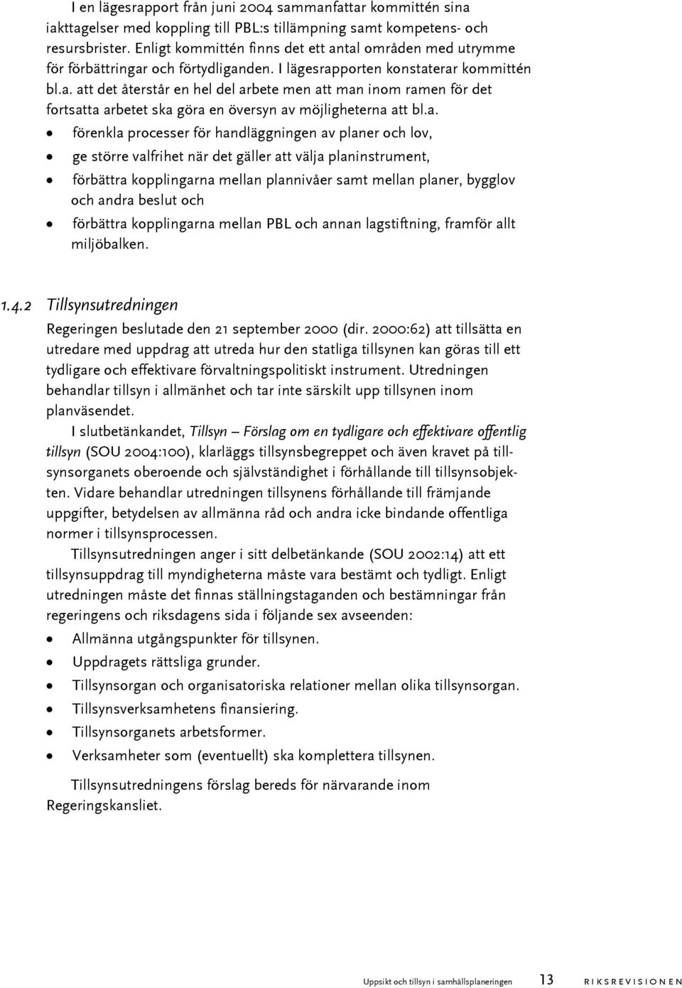 a. förenkla processer för handläggningen av planer och lov, ge större valfrihet när det gäller att välja planinstrument, förbättra kopplingarna mellan plannivåer samt mellan planer, bygglov och andra