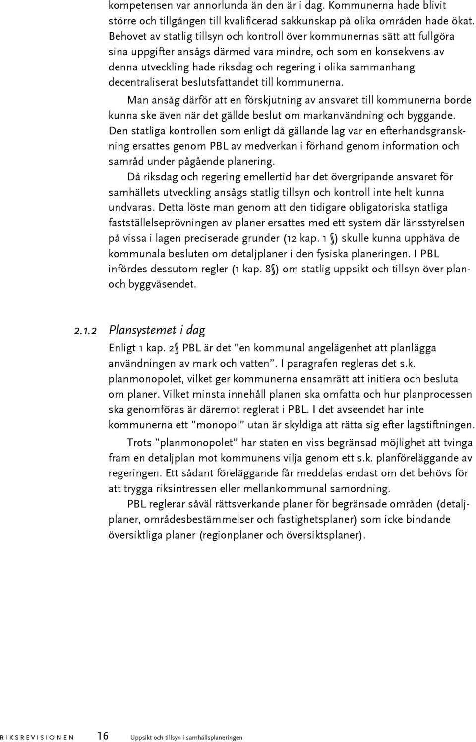 sammanhang decentraliserat beslutsfattandet till kommunerna. Man ansåg därför att en förskjutning av ansvaret till kommunerna borde kunna ske även när det gällde beslut om markanvändning och byggande.